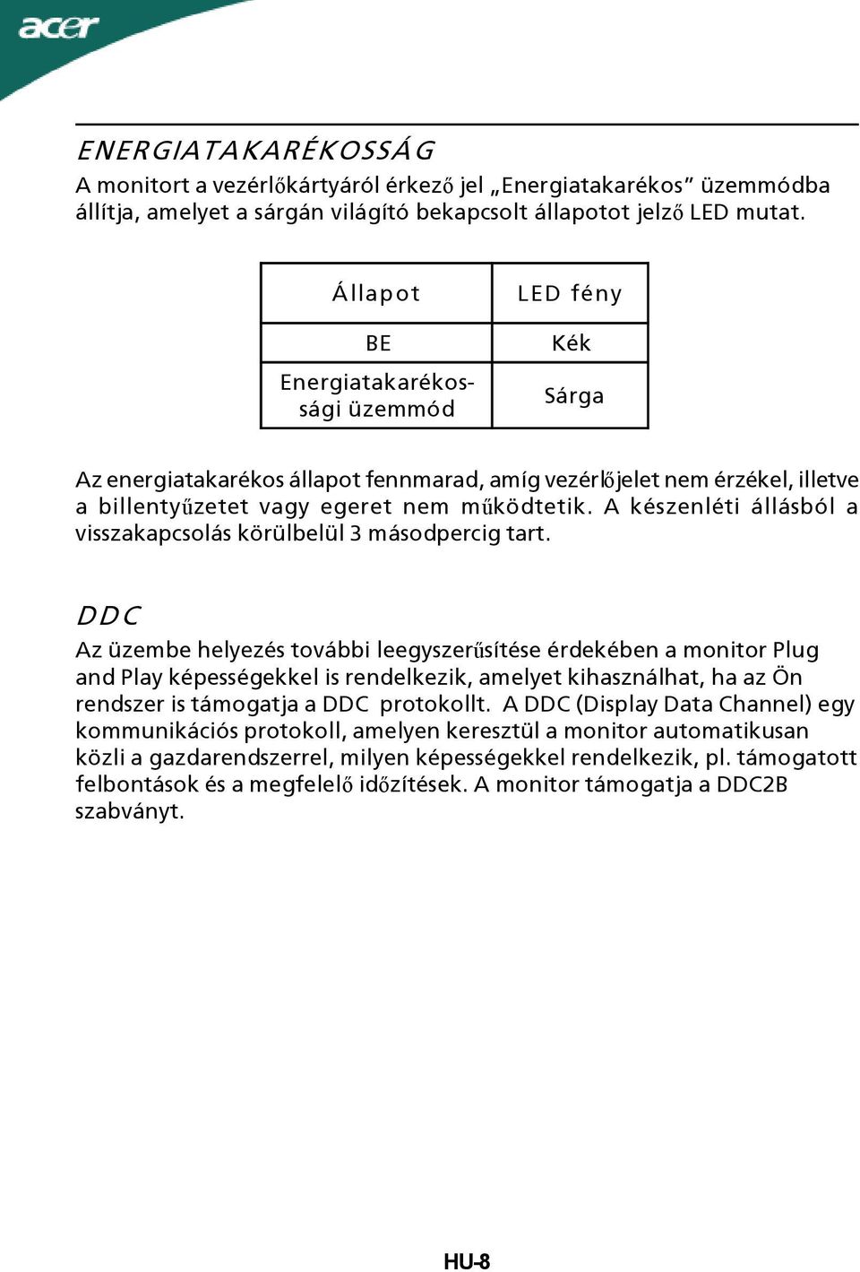 A készenléti állásból a visszakapcsolás körülbelül 3 másodpercig tart.