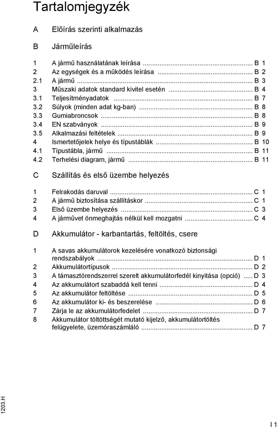 .. B 10 4.1 Típustábla, jármű... B 11 4.2 Terhelési diagram, jármű... B 11 C Szállítás és első üzembe helyezés 1 elrakodás daruval... C 1 2 A jármű biztosítása szállításkor.