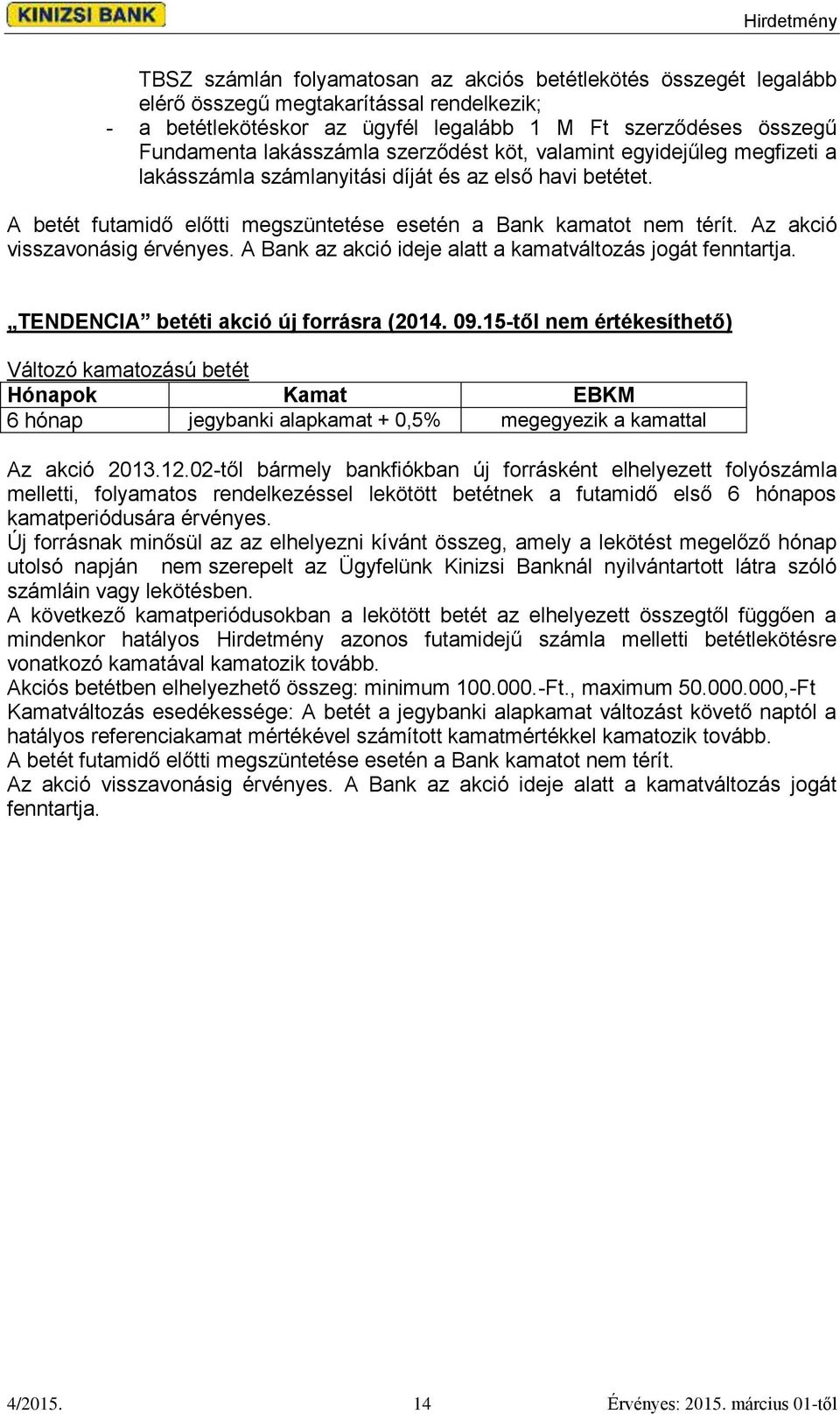 Az akció visszavonásig érvényes. A Bank az akció ideje alatt a kamatváltozás jogát fenntartja. TENDENCIA betéti akció új forrásra (2014. 09.