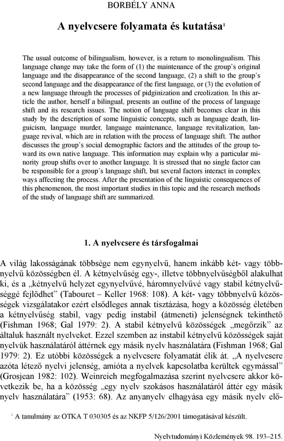 disappearance of the first language, or (3) the evolution of a new language through the processes of pidginization and creolization.