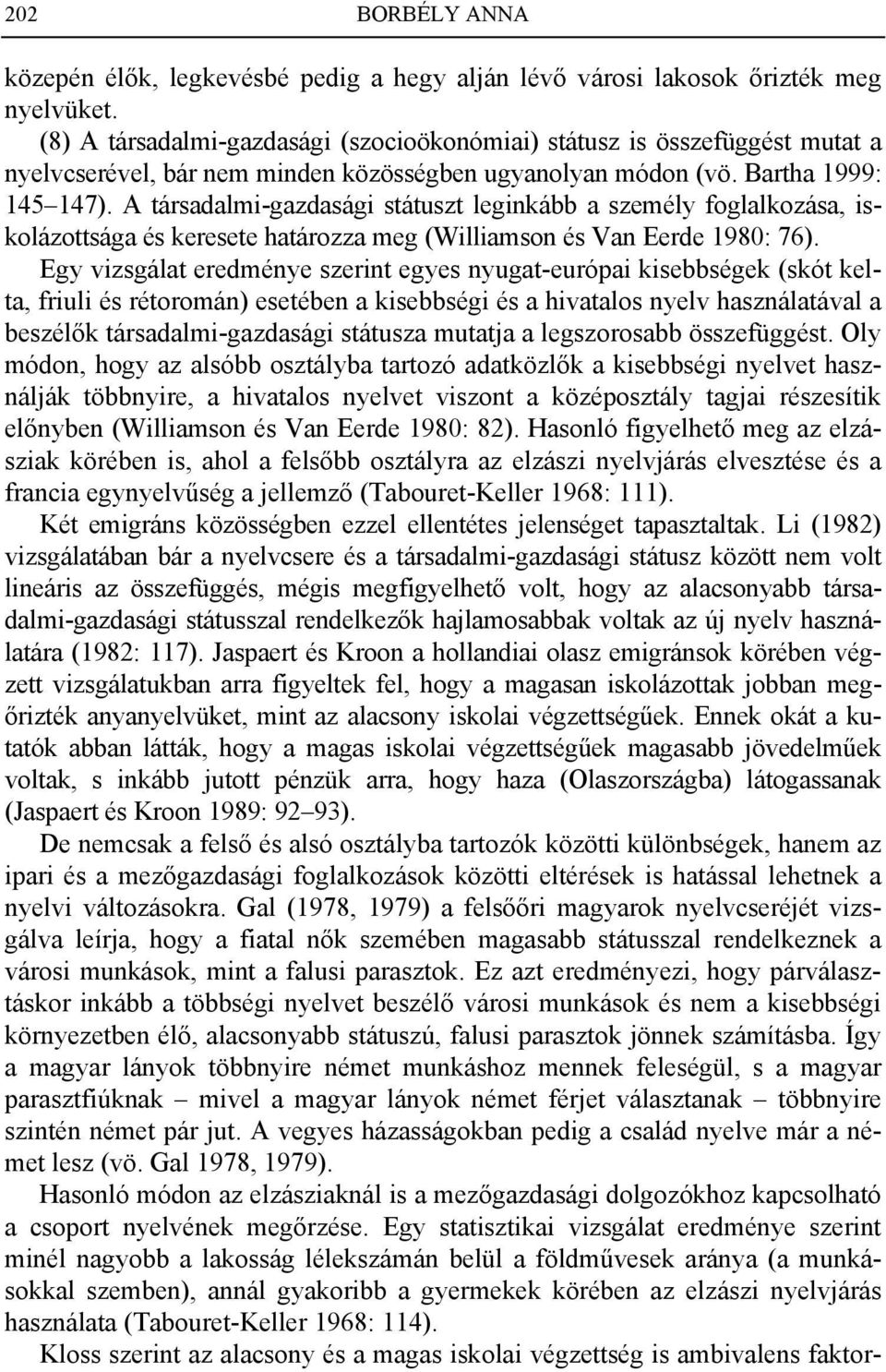 A társadalmi-gazdasági státuszt leginkább a személy foglalkozása, iskolázottsága és keresete határozza meg (Williamson és Van Eerde 1980: 76).