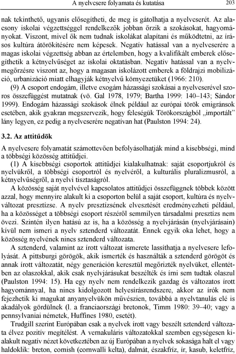 Negatív hatással van a nyelvcserére a magas iskolai végzettség abban az értelemben, hogy a kvalifikált emberek elősegíthetik a kétnyelvűséget az iskolai oktatásban.