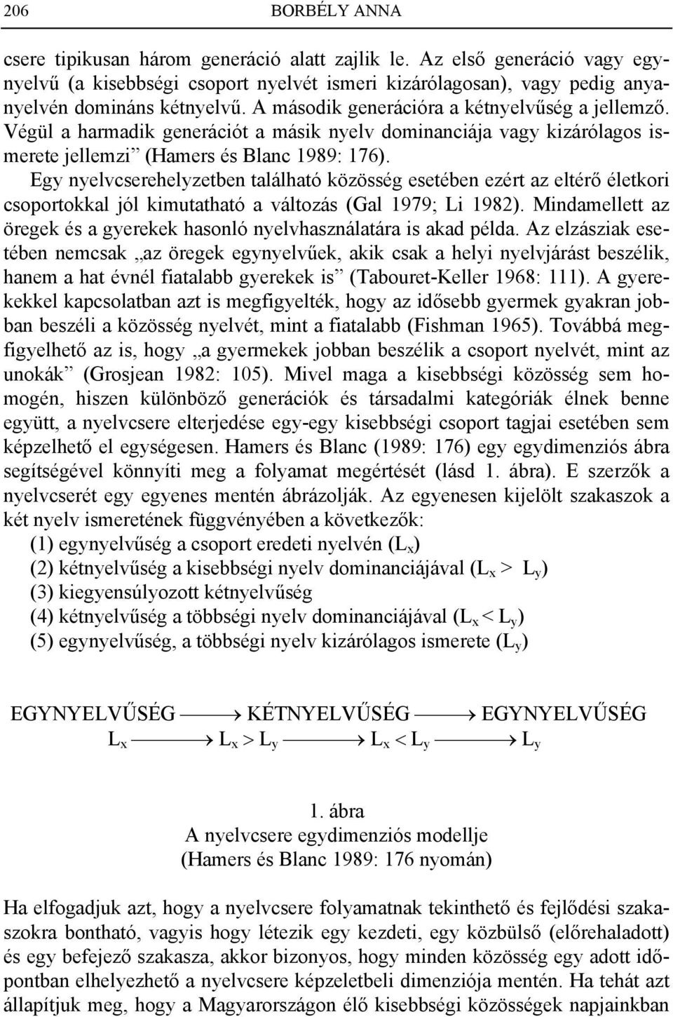 Egy nyelvcserehelyzetben található közösség esetében ezért az eltérő életkori csoportokkal jól kimutatható a változás (Gal 1979; Li 1982).