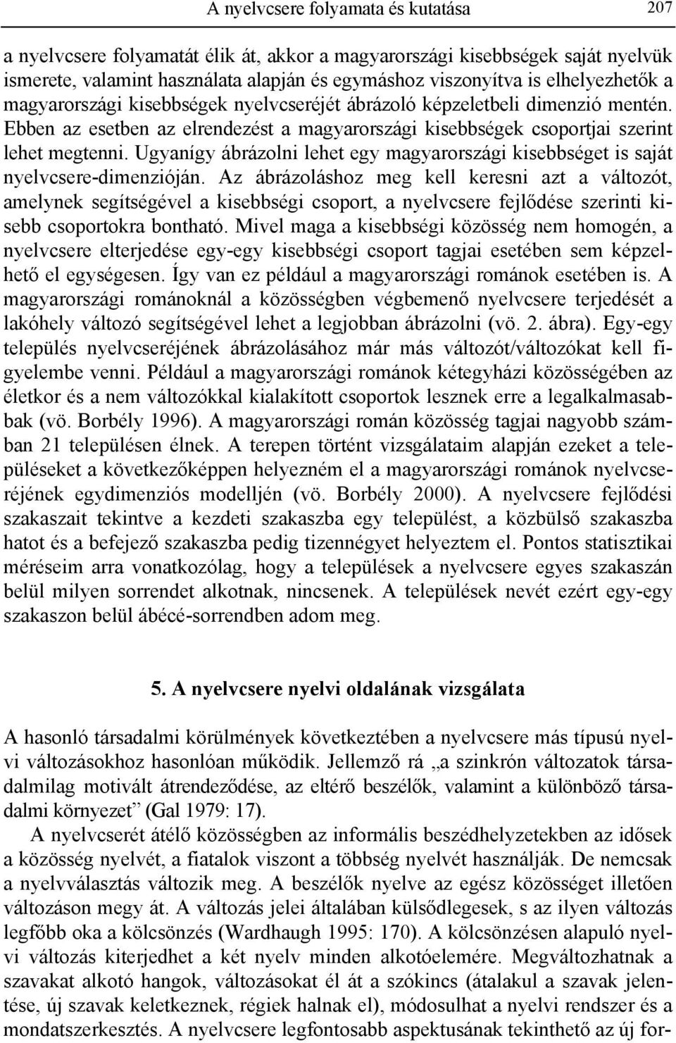 Ugyanígy ábrázolni lehet egy magyarországi kisebbséget is saját nyelvcsere-dimenzióján.