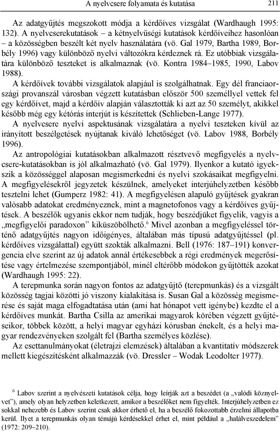 Gal 1979, Bartha 1989, Borbély 1996) vagy különböző nyelvi változókra kérdeznek rá. Ez utóbbiak vizsgálatára különböző teszteket is alkalmaznak (vö. Kontra 1984 1985, 1990, Labov 1988).