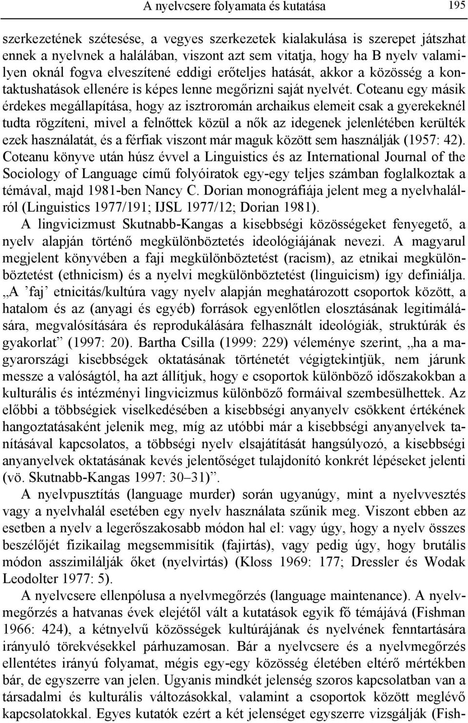 Coteanu egy másik érdekes megállapítása, hogy az isztroromán archaikus elemeit csak a gyerekeknél tudta rögzíteni, mivel a felnőttek közül a nők az idegenek jelenlétében kerülték ezek használatát, és
