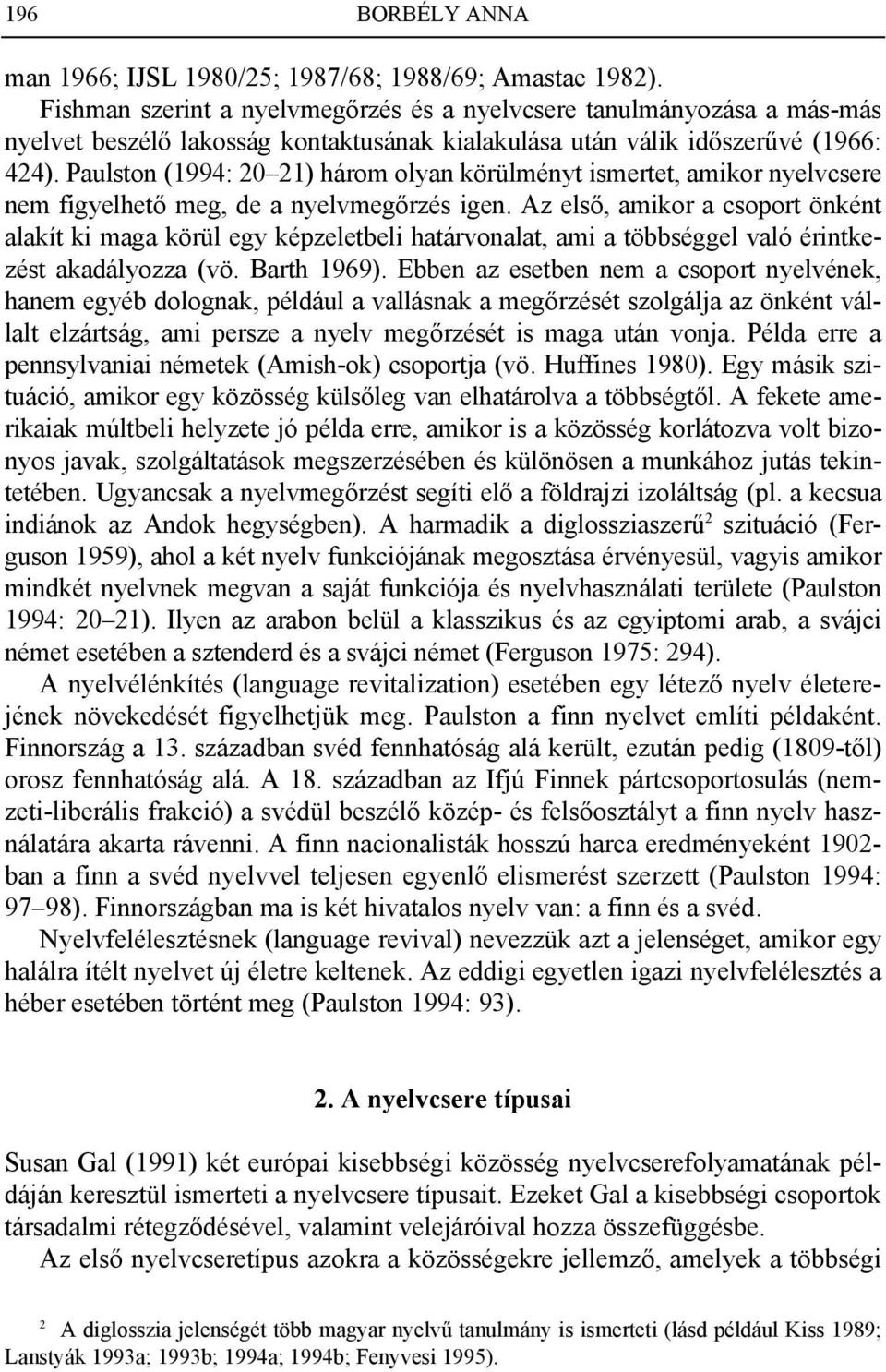 Paulston (1994: 20 21) három olyan körülményt ismertet, amikor nyelvcsere nem figyelhető meg, de a nyelvmegőrzés igen.