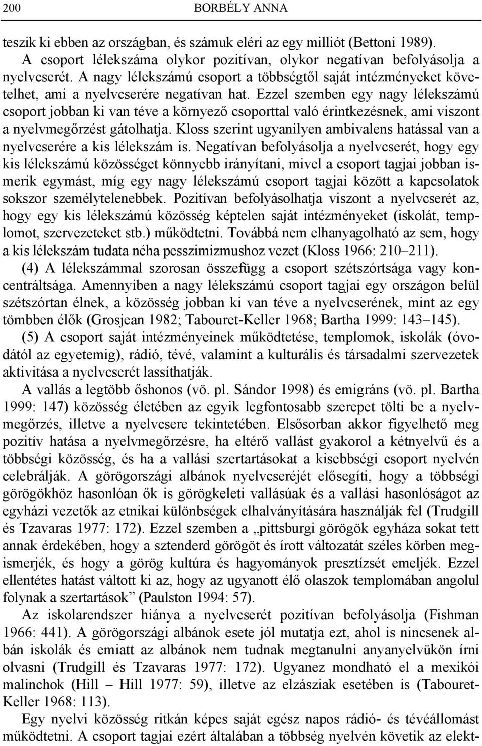 Ezzel szemben egy nagy lélekszámú csoport jobban ki van téve a környező csoporttal való érintkezésnek, ami viszont a nyelvmegőrzést gátolhatja.