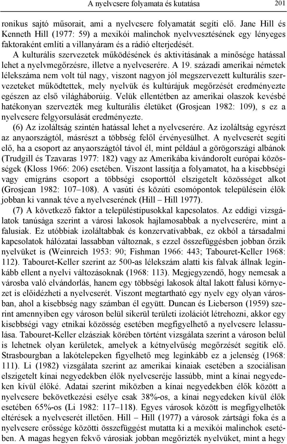 A kulturális szervezetek működésének és aktivitásának a minősége hatással lehet a nyelvmegőrzésre, illetve a nyelvcserére. A 19.