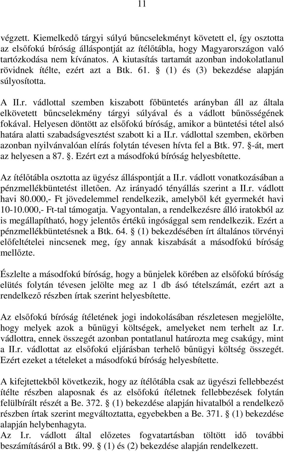 Helyesen döntött az elsőfokú bíróság, amikor a büntetési tétel alsó határa alatti szabadságvesztést szabott ki a II.r. vádlottal szemben, ekörben azonban nyilvánvalóan elírás folytán tévesen hívta fel a Btk.