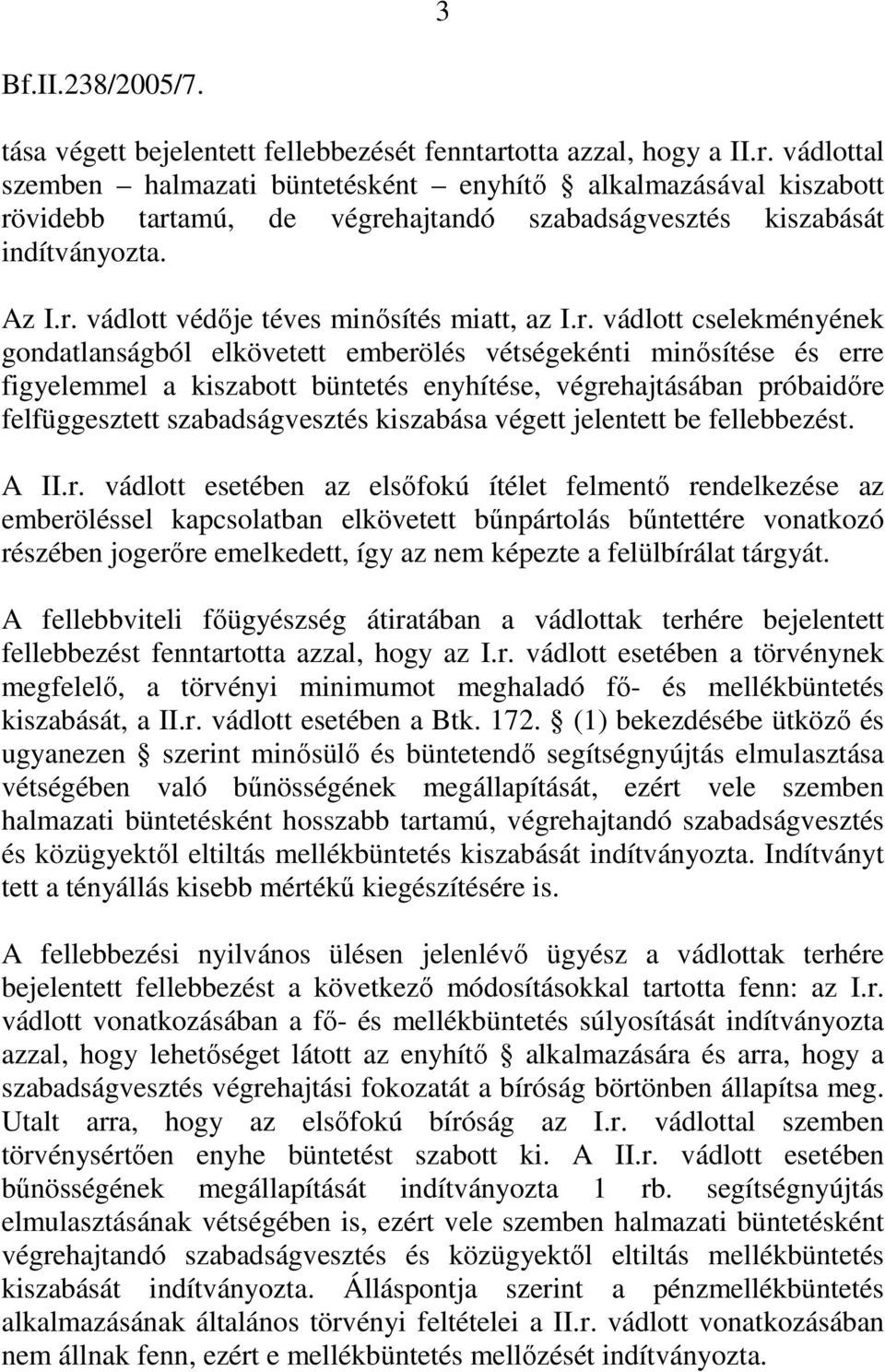 r. vádlott cselekményének gondatlanságból elkövetett emberölés vétségekénti minősítése és erre figyelemmel a kiszabott büntetés enyhítése, végrehajtásában próbaidőre felfüggesztett szabadságvesztés