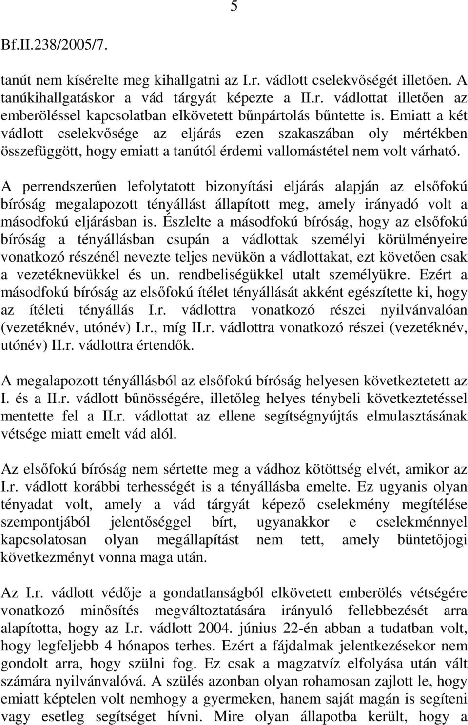 A perrendszerűen lefolytatott bizonyítási eljárás alapján az elsőfokú bíróság megalapozott tényállást állapított meg, amely irányadó volt a másodfokú eljárásban is.