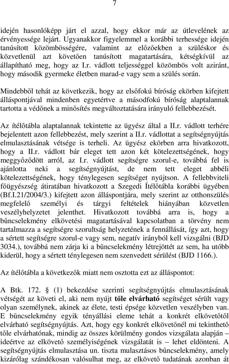 hogy az I.r. vádlott teljességgel közömbös volt aziránt, hogy második gyermeke életben marad-e vagy sem a szülés során.