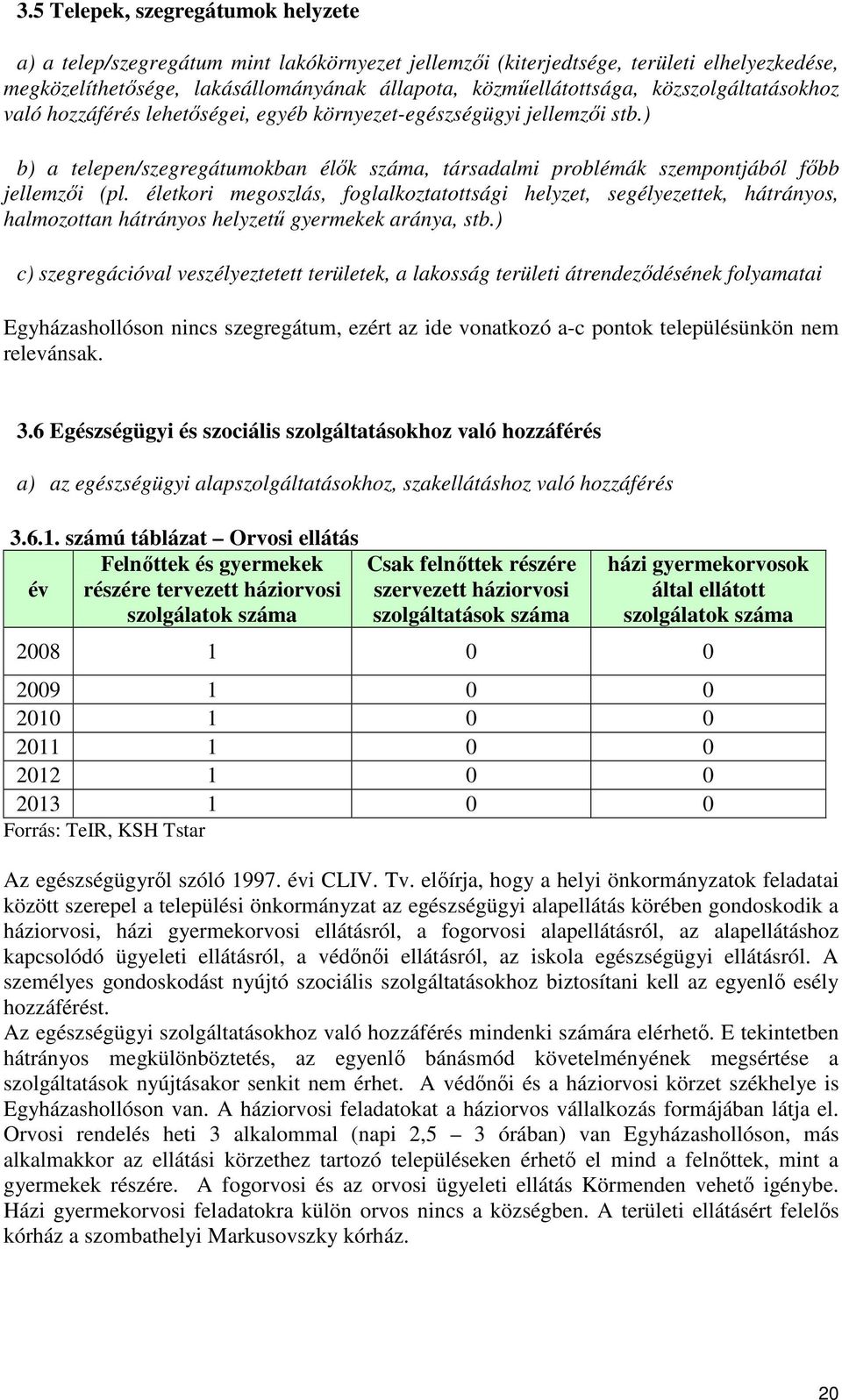 életkori megoszlás, foglalkoztatottsági helyzet, segélyezettek, hátrányos, halmozottan hátrányos helyzetű gyermekek aránya, stb.