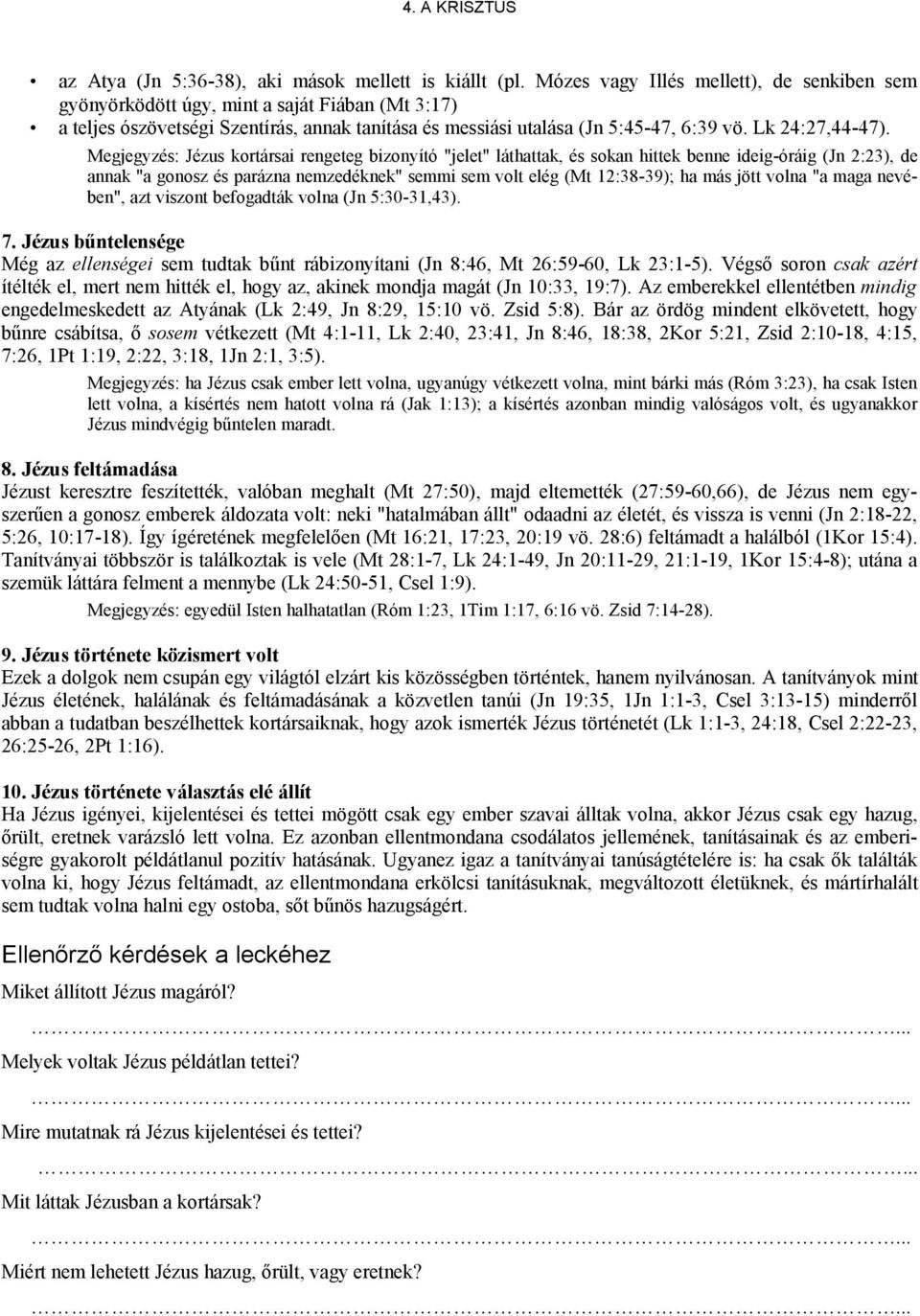 Megjegyzés: Jézus kortársai rengeteg bizonyító "jelet" láthattak, és sokan hittek benne ideig-óráig (Jn 2:23), de annak "a gonosz és parázna nemzedéknek" semmi sem volt elég (Mt 12:38-39); ha más