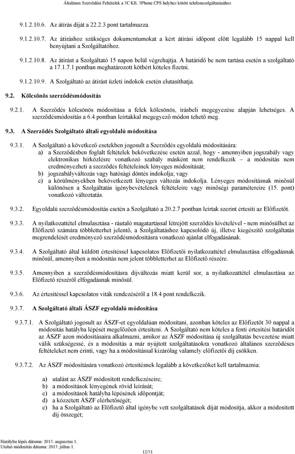 1.2.10.9. A Szolgáltató az átírást üzleti indokok esetén elutasíthatja. 9.2. Kölcsönös szerződésmódosítás 9.2.1. A Szerződés kölcsönös módosítása a felek kölcsönös, írásbeli megegyezése alapján lehetséges.