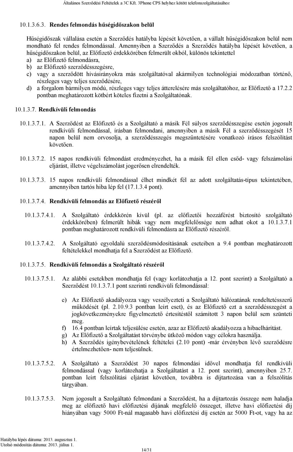 szerződésszegésre, c) vagy a szerződött hívásirányokra más szolgáltatóval akármilyen technológiai módozatban történő, részleges vagy teljes szerződésére, d) a forgalom bármilyen módú, részleges vagy