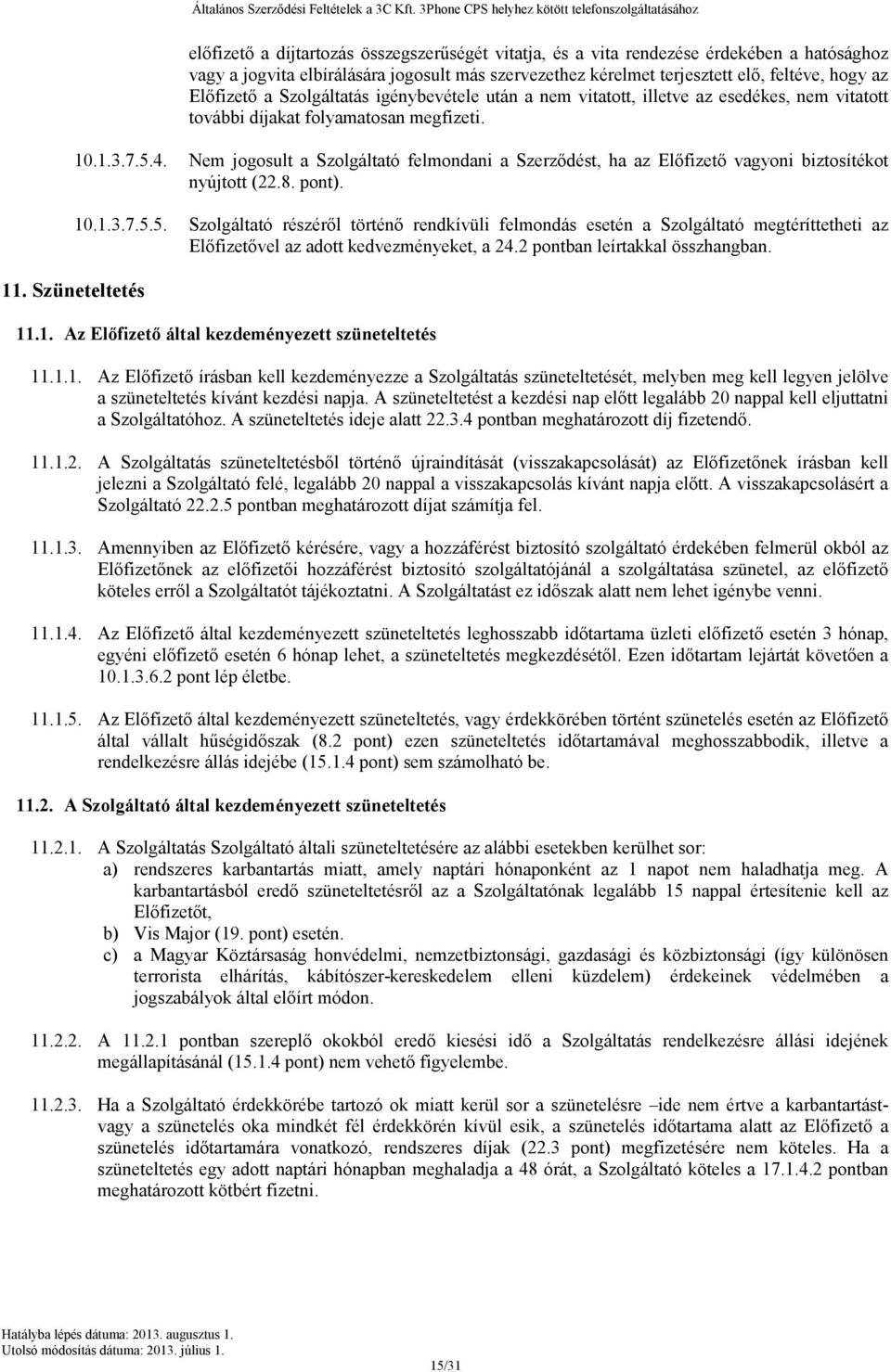 Nem jogosult a Szolgáltató felmondani a Szerződést, ha az Előfizető vagyoni biztosítékot nyújtott (22.8. pont). 10.1.3.7.5.