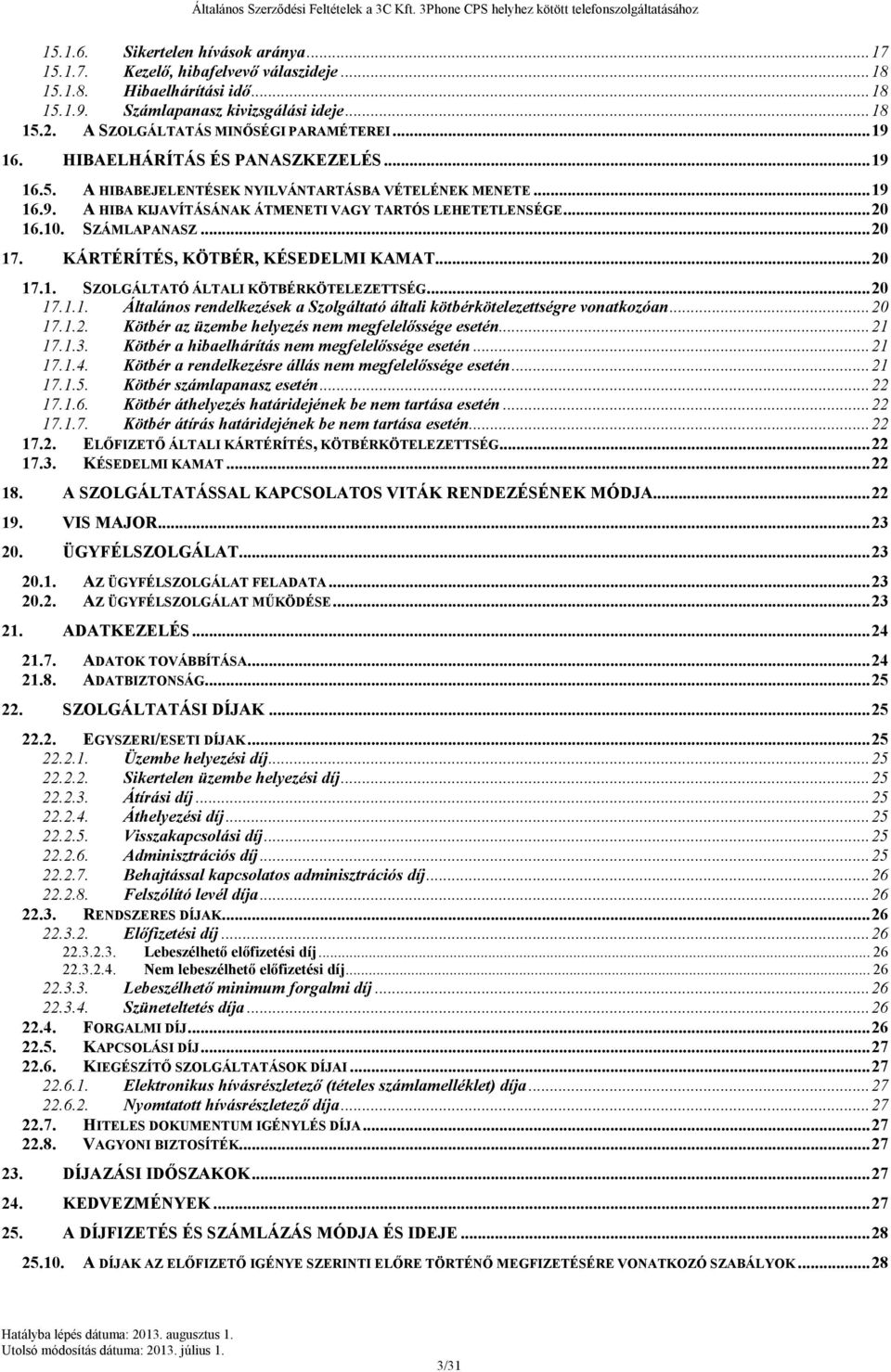 .. 20 16.10. SZÁMLAPANASZ... 20 17. KÁRTÉRÍTÉS, KÖTBÉR, KÉSEDELMI KAMAT... 20 17.1. SZOLGÁLTATÓ ÁLTALI KÖTBÉRKÖTELEZETTSÉG... 20 17.1.1. Általános rendelkezések a Szolgáltató általi kötbérkötelezettségre vonatkozóan.