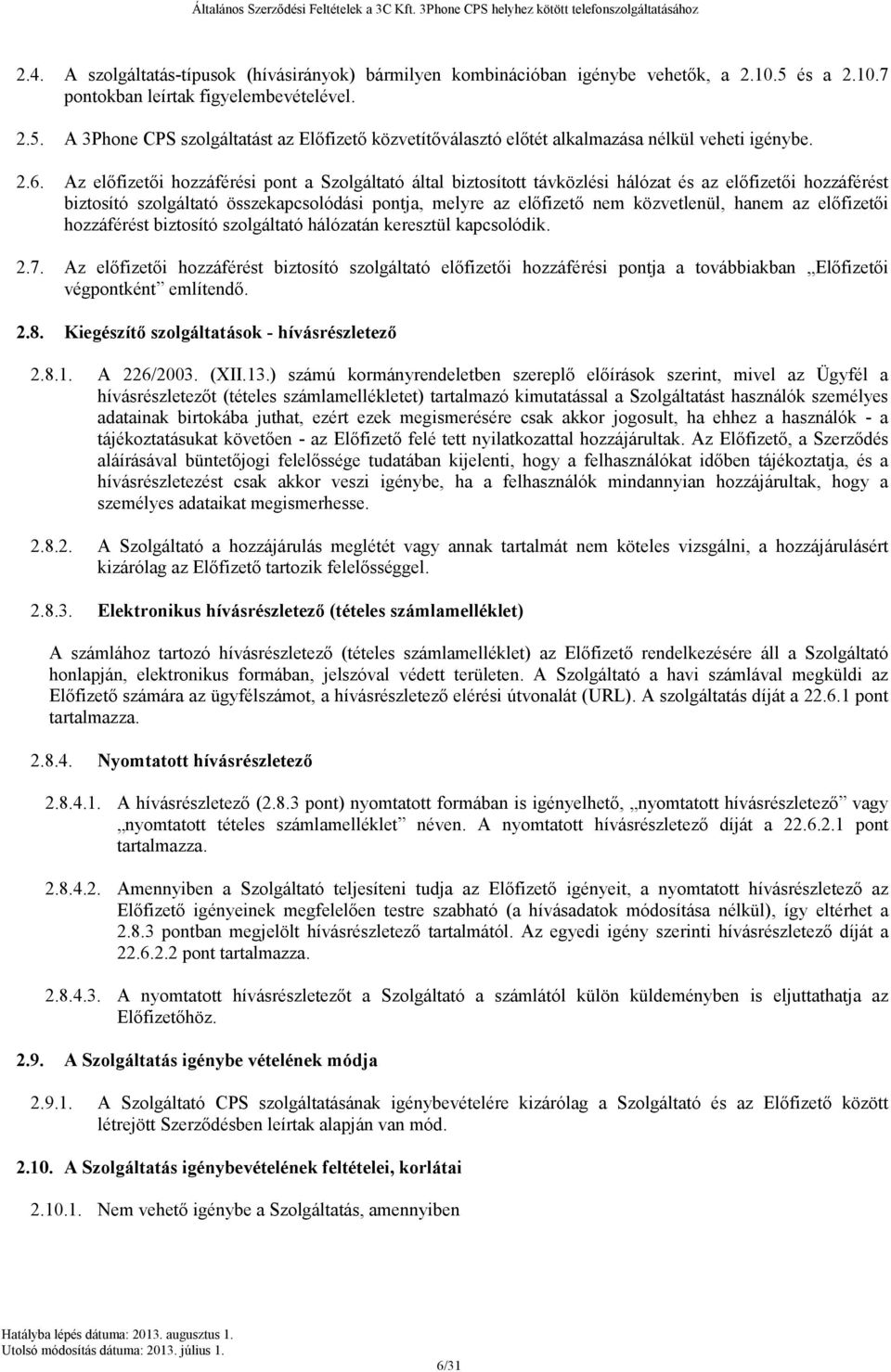 közvetlenül, hanem az előfizetői hozzáférést biztosító szolgáltató hálózatán keresztül kapcsolódik. 2.7.