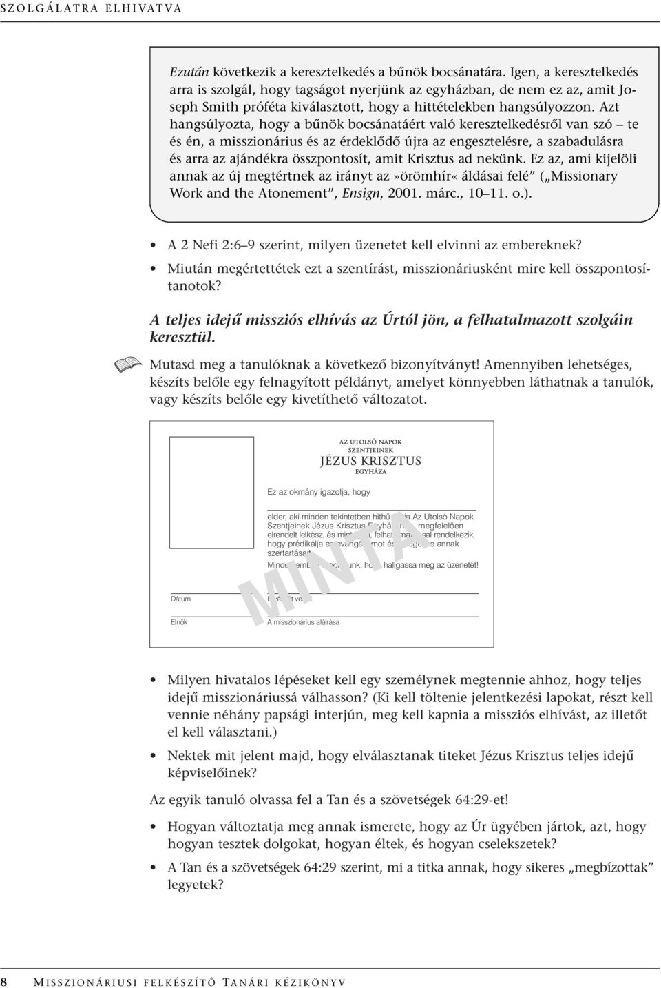 Azt hangsúlyozta, hogy a bınök bocsánatáért való keresztelkedésrœl van szó te és én, a misszionárius és az érdeklœdœ újra az engesztelésre, a szabadulásra és arra az ajándékra összpontosít, amit