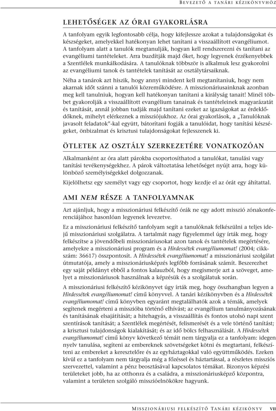 Arra buzdítják majd Œket, hogy legyenek érzékenyebbek a Szentlélek munkálkodására. A tanulóknak többször is alkalmuk lesz gyakorolni az evangéliumi tanok és tantételek tanítását az osztálytársaiknak.