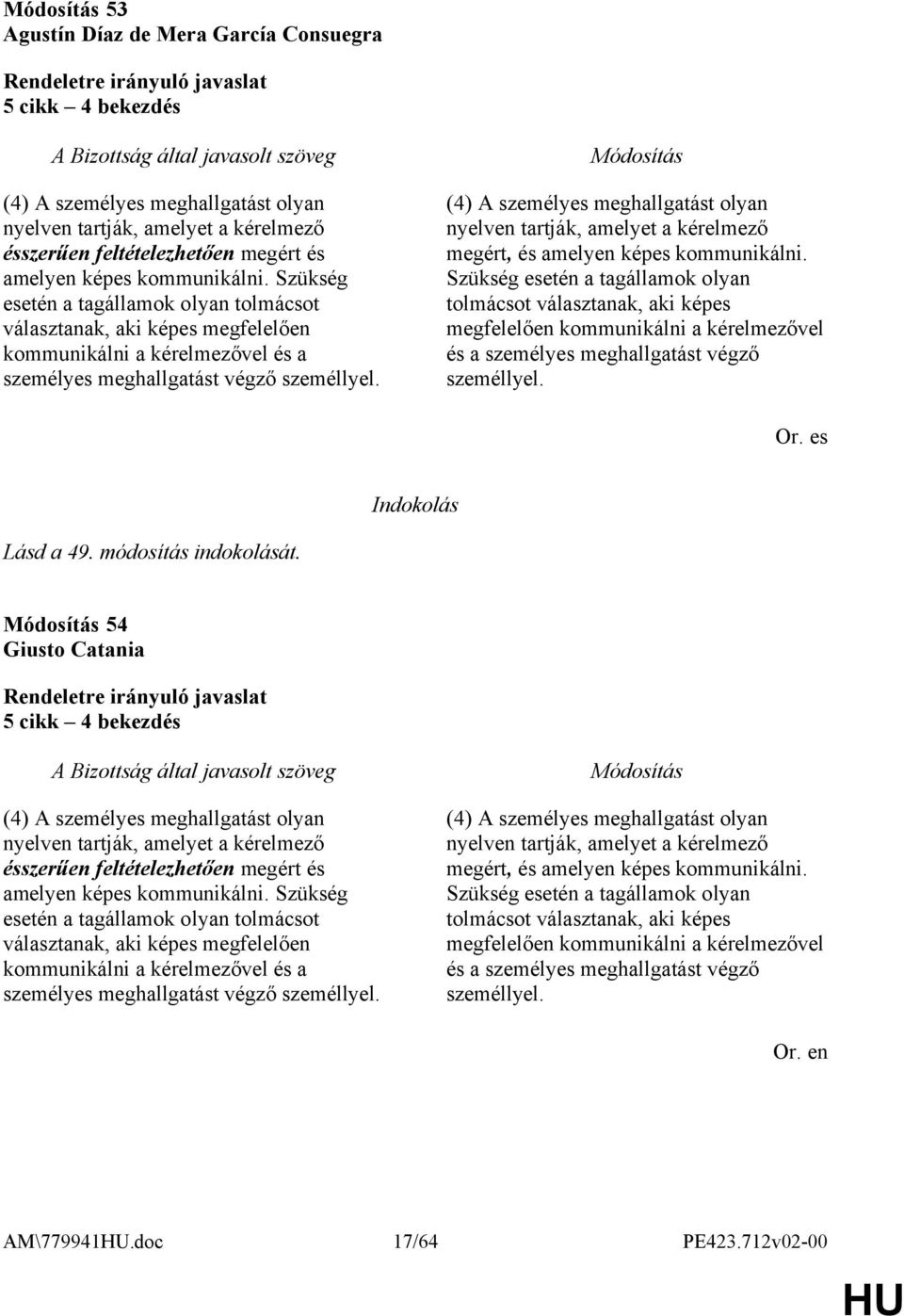 (4) A személyes meghallgatást olyan nyelven tartják, amelyet a kérelmező megért, és amelyen képes kommunikálni.  Or. es Lásd a 49. módosítás indokolását.