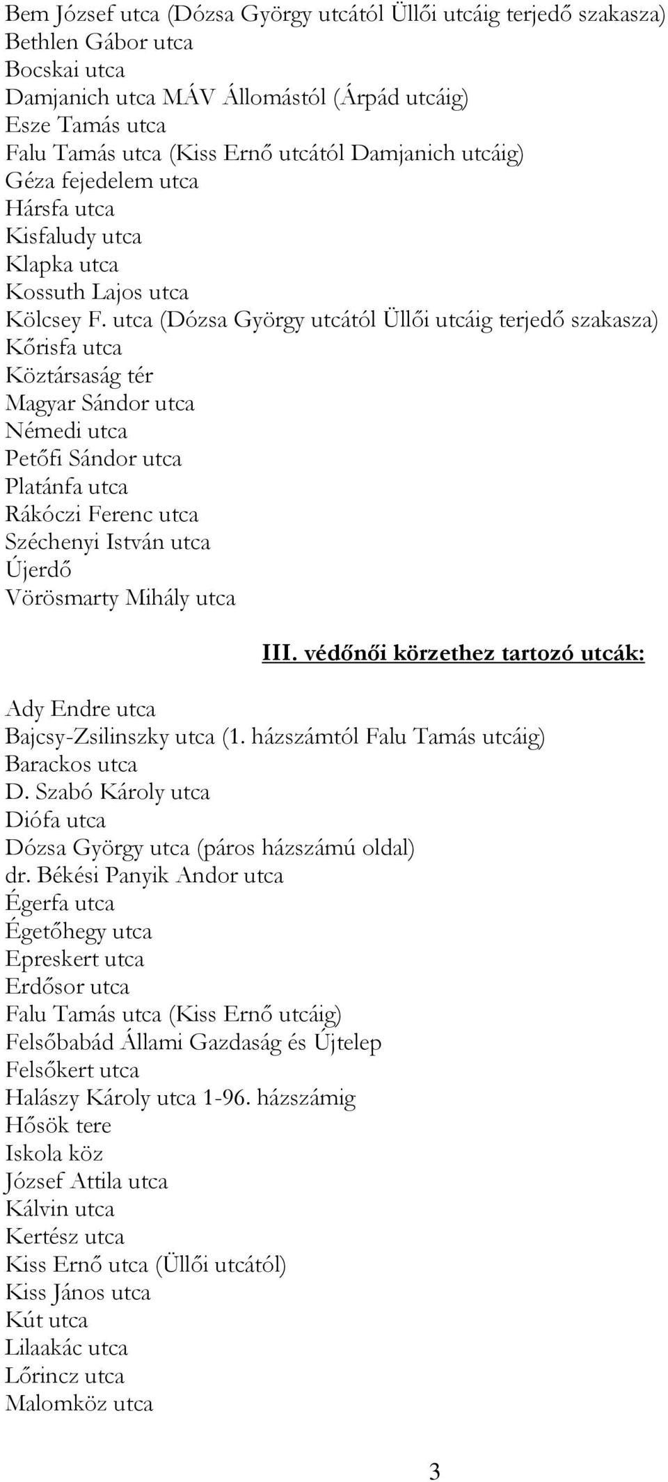 utca (Dózsa György utcától Üllői utcáig terjedő szakasza) Kőrisfa utca Köztársaság tér Magyar Sándor utca Némedi utca Petőfi Sándor utca Platánfa utca Rákóczi Ferenc utca Széchenyi István utca Újerdő