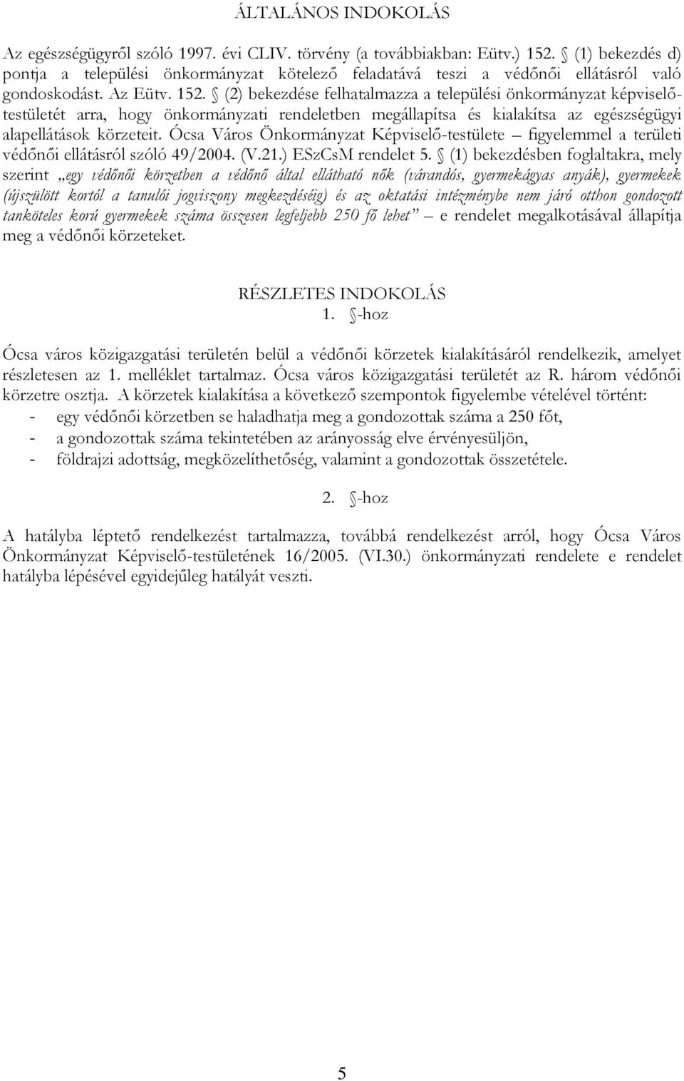 (2) bekezdése felhatalmazza a települési önkormányzat képviselőtestületét arra, hogy önkormányzati rendeletben megállapítsa és kialakítsa az egészségügyi alapellátások körzeteit.