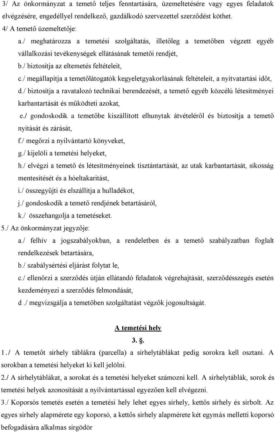 / megállapítja a temetőlátogatók kegyeletgyakorlásának feltételeit, a nyitvatartási időt, d.