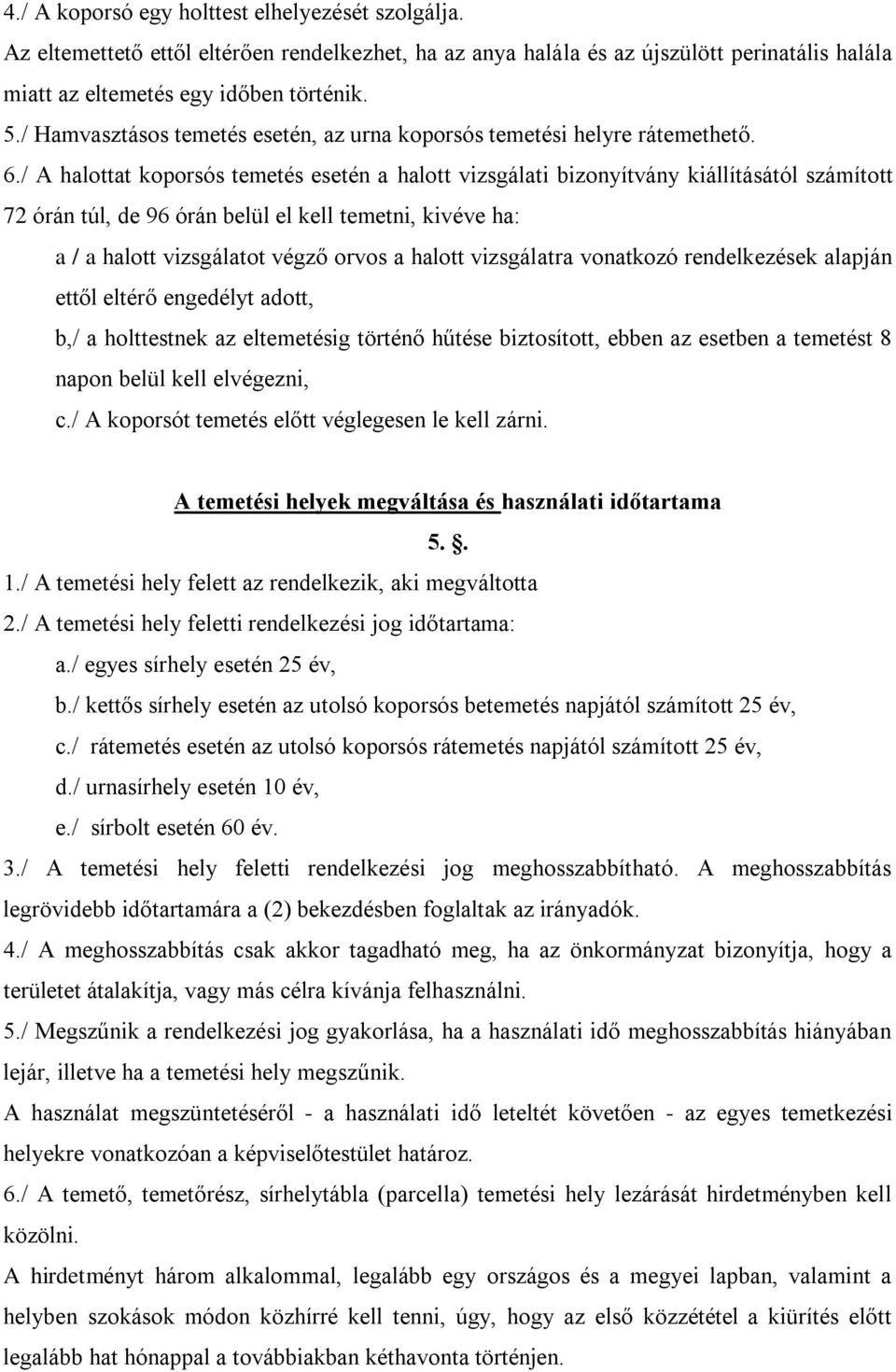 / A halottat koporsós temetés esetén a halott vizsgálati bizonyítvány kiállításától számított 72 órán túl, de 96 órán belül el kell temetni, kivéve ha: a / a halott vizsgálatot végző orvos a halott