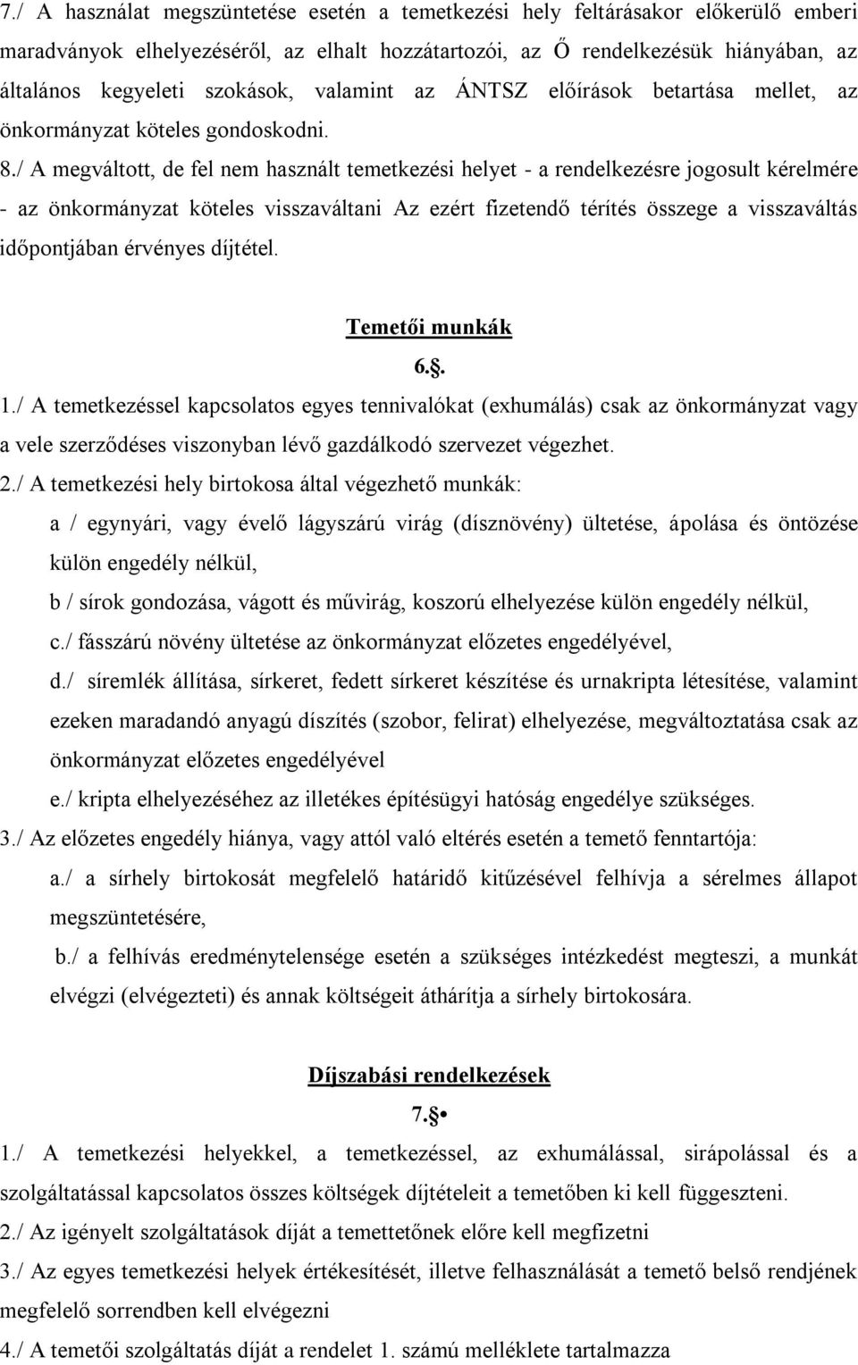 / A megváltott, de fel nem használt temetkezési helyet - a rendelkezésre jogosult kérelmére - az önkormányzat köteles visszaváltani Az ezért fizetendő térítés összege a visszaváltás időpontjában
