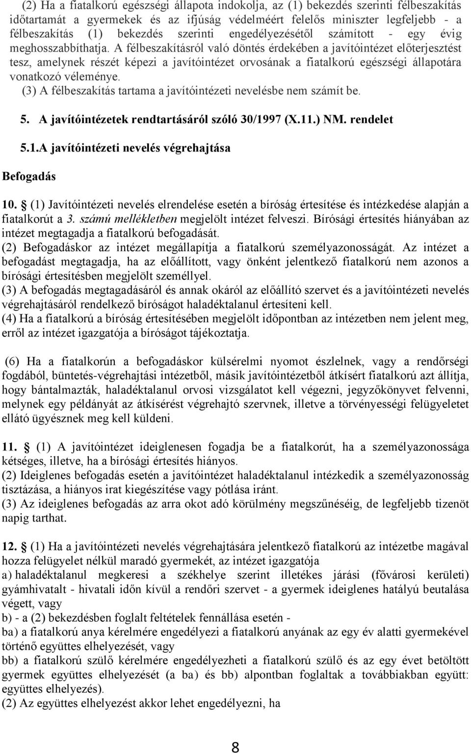 A félbeszakításról való döntés érdekében a javítóintézet előterjesztést tesz, amelynek részét képezi a javítóintézet orvosának a fiatalkorú egészségi állapotára vonatkozó véleménye.