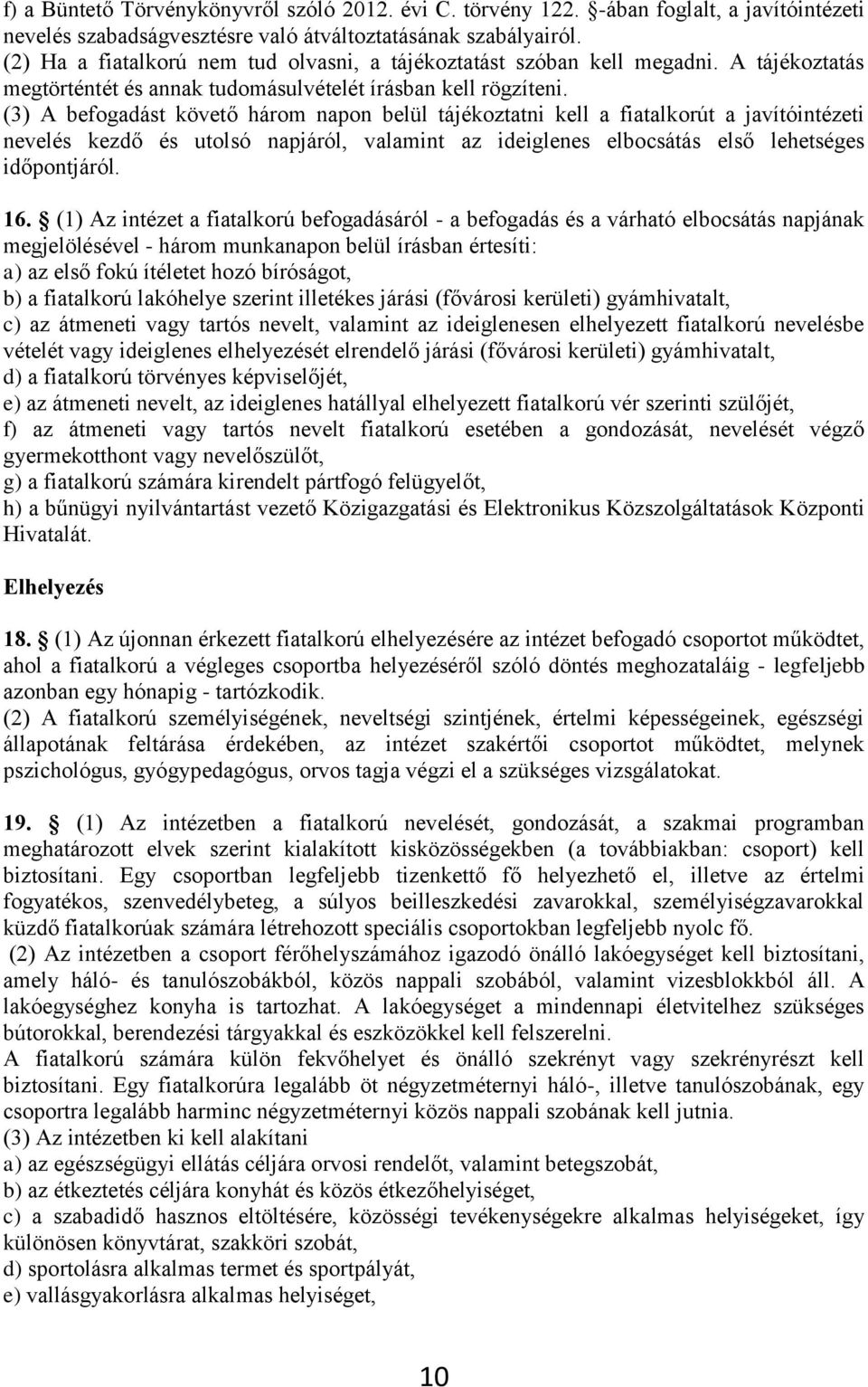 (3) A befogadást követő három napon belül tájékoztatni kell a fiatalkorút a javítóintézeti nevelés kezdő és utolsó napjáról, valamint az ideiglenes elbocsátás első lehetséges időpontjáról. 16.