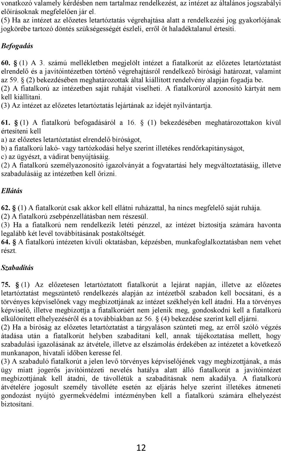 (1) A 3. számú mellékletben megjelölt intézet a fiatalkorút az előzetes letartóztatást elrendelő és a javítóintézetben történő végrehajtásról rendelkező bírósági határozat, valamint az 59.