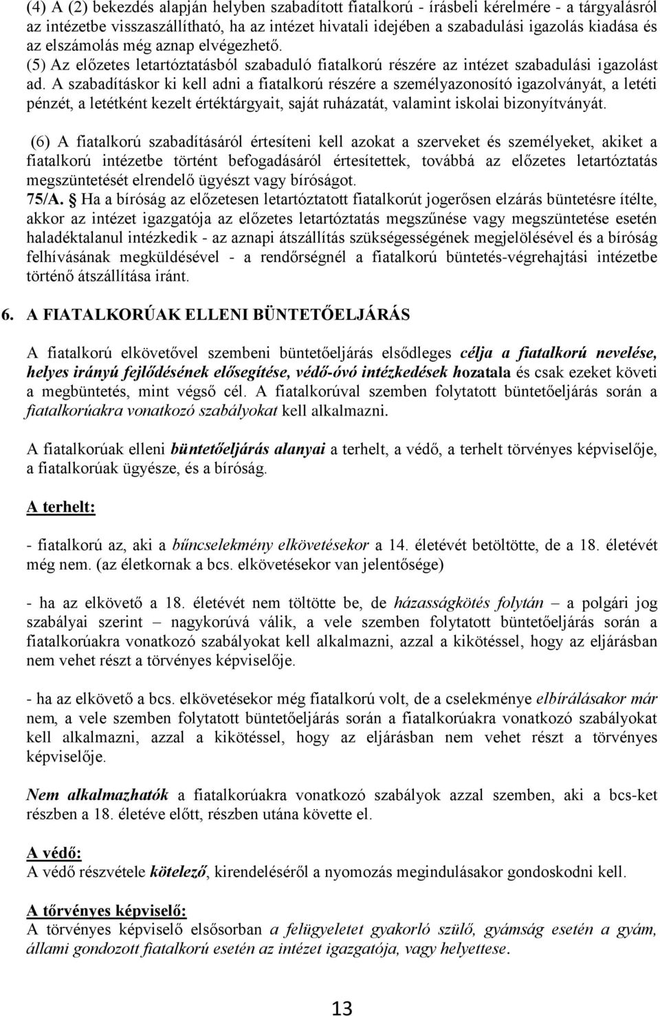 A szabadításkor ki kell adni a fiatalkorú részére a személyazonosító igazolványát, a letéti pénzét, a letétként kezelt értéktárgyait, saját ruházatát, valamint iskolai bizonyítványát.