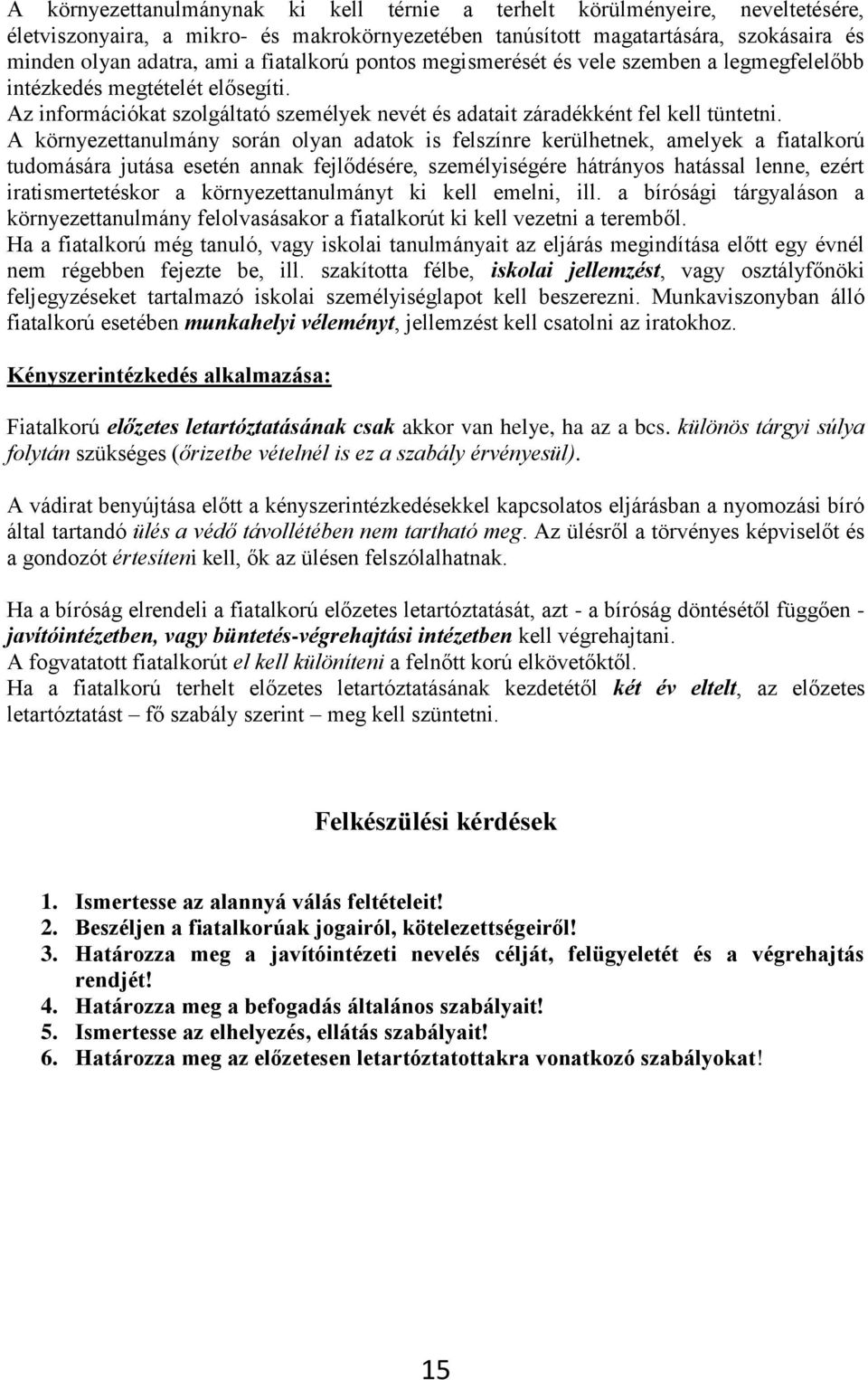 A környezettanulmány során olyan adatok is felszínre kerülhetnek, amelyek a fiatalkorú tudomására jutása esetén annak fejlődésére, személyiségére hátrányos hatással lenne, ezért iratismertetéskor a