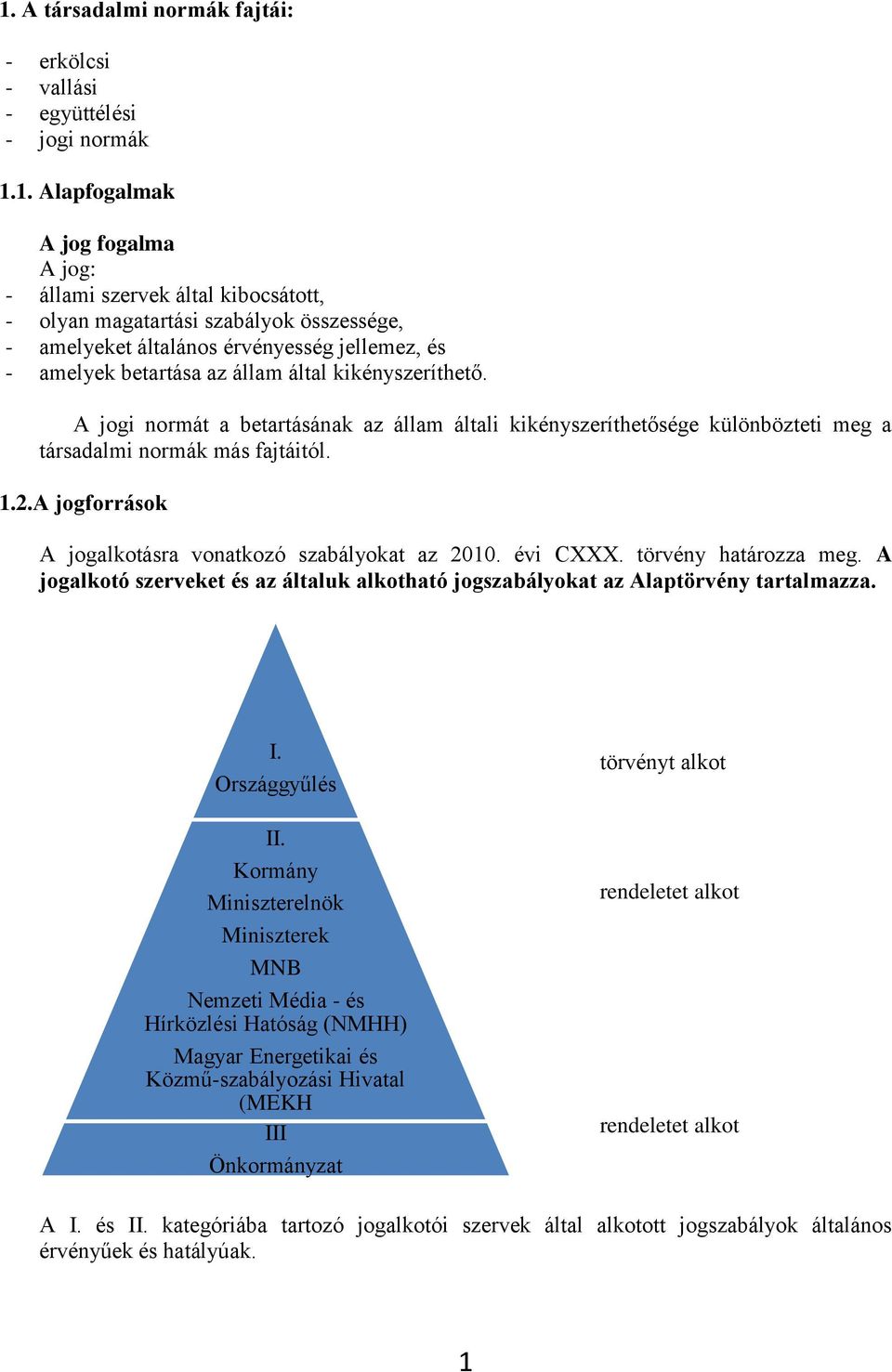 A jogi normát a betartásának az állam általi kikényszeríthetősége különbözteti meg a társadalmi normák más fajtáitól. 1.2.A jogforrások A jogalkotásra vonatkozó szabályokat az 2010. évi CXXX.