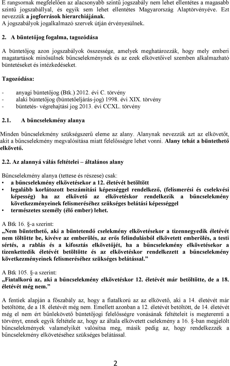 A büntetőjog fogalma, tagozódása A büntetőjog azon jogszabályok összessége, amelyek meghatározzák, hogy mely emberi magatartások minősülnek bűncselekménynek és az ezek elkövetőivel szemben