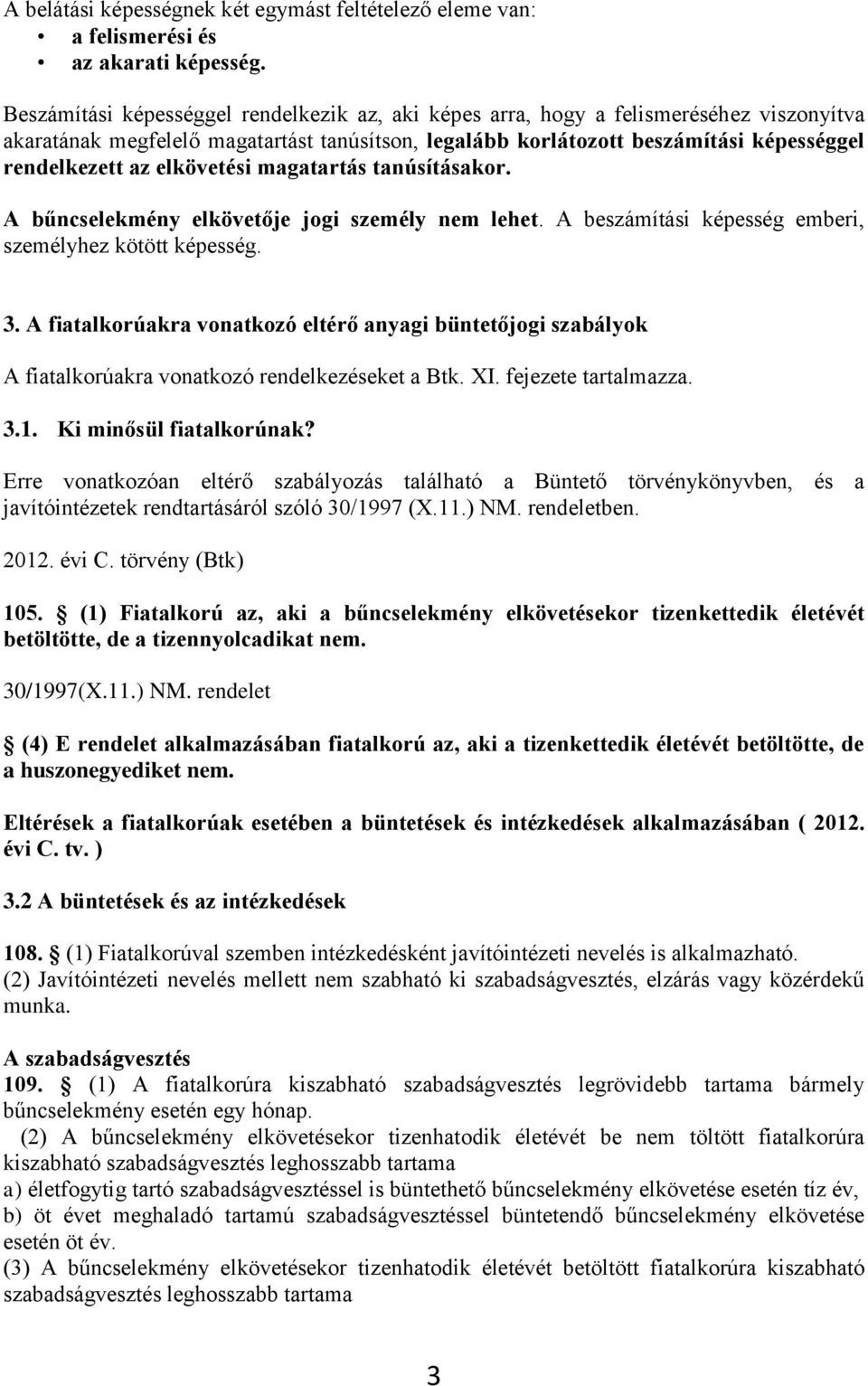 elkövetési magatartás tanúsításakor. A bűncselekmény elkövetője jogi személy nem lehet. A beszámítási képesség emberi, személyhez kötött képesség. 3.