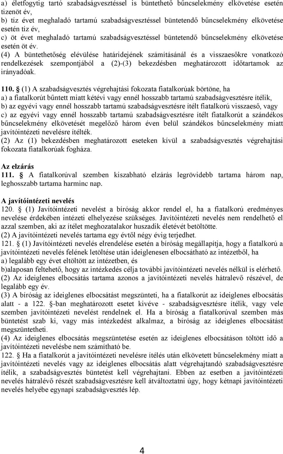 (4) A büntethetőség elévülése határidejének számításánál és a visszaesőkre vonatkozó rendelkezések szempontjából a (2)-(3) bekezdésben meghatározott időtartamok az irányadóak. 110.