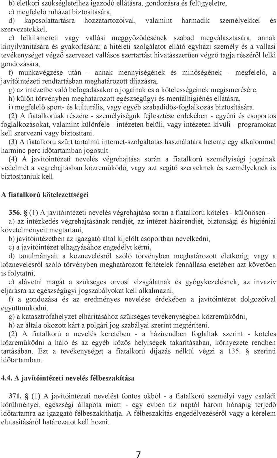 vallásos szertartást hivatásszerűen végző tagja részéről lelki gondozására, f) munkavégzése után - annak mennyiségének és minőségének - megfelelő, a javítóintézeti rendtartásban meghatározott