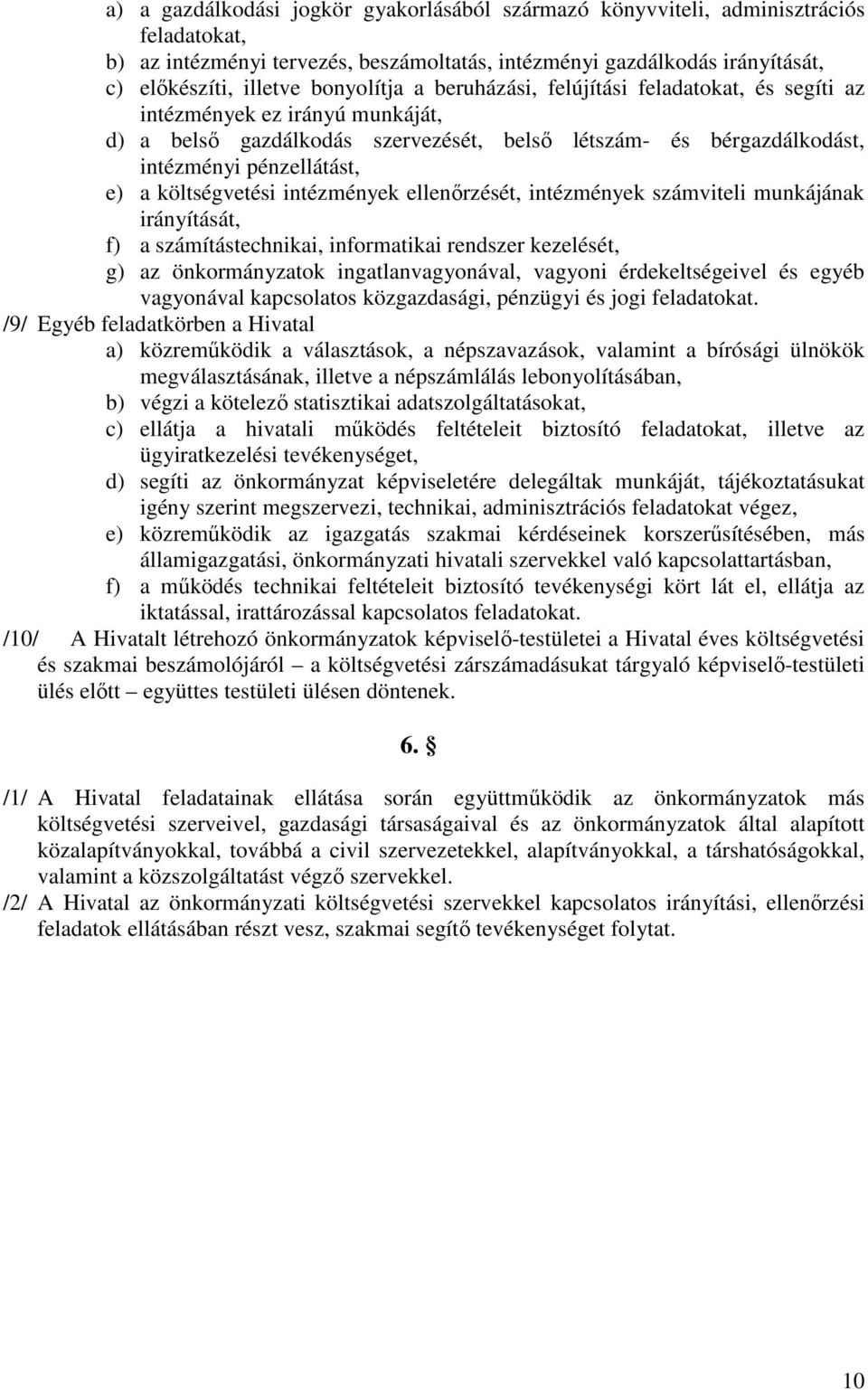 költségvetési intézmények ellenőrzését, intézmények számviteli munkájának irányítását, f) a számítástechnikai, informatikai rendszer kezelését, g) az önkormányzatok ingatlanvagyonával, vagyoni