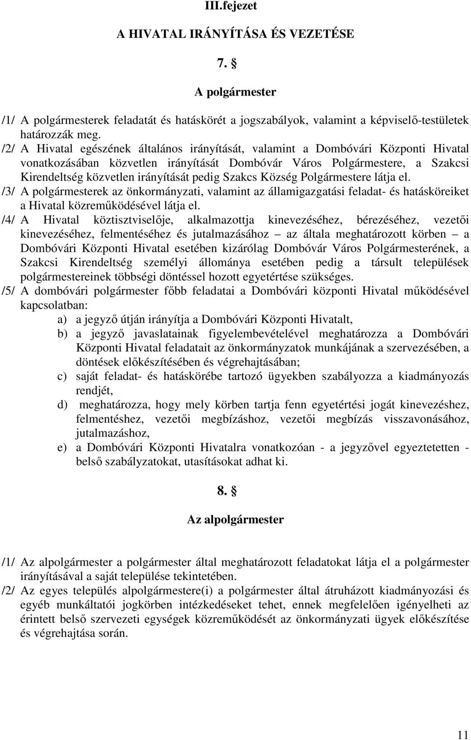 pedig Szakcs Község Polgármestere látja el. /3/ A polgármesterek az önkormányzati, valamint az államigazgatási feladat- és hatásköreiket a Hivatal közreműködésével látja el.