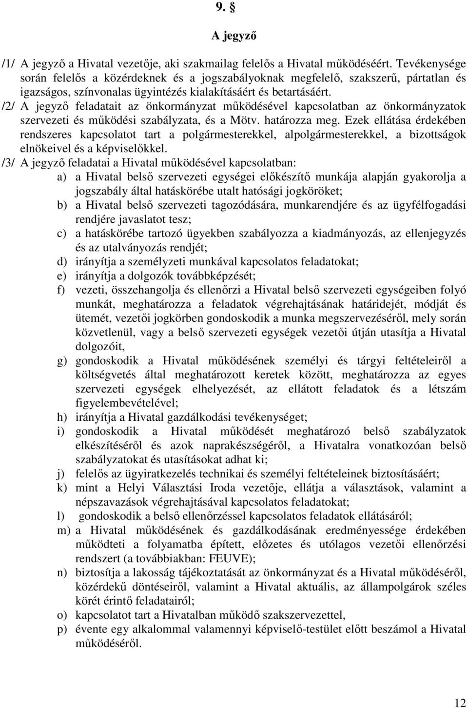 /2/ A jegyző feladatait az önkormányzat működésével kapcsolatban az önkormányzatok szervezeti és működési szabályzata, és a Mötv. határozza meg.