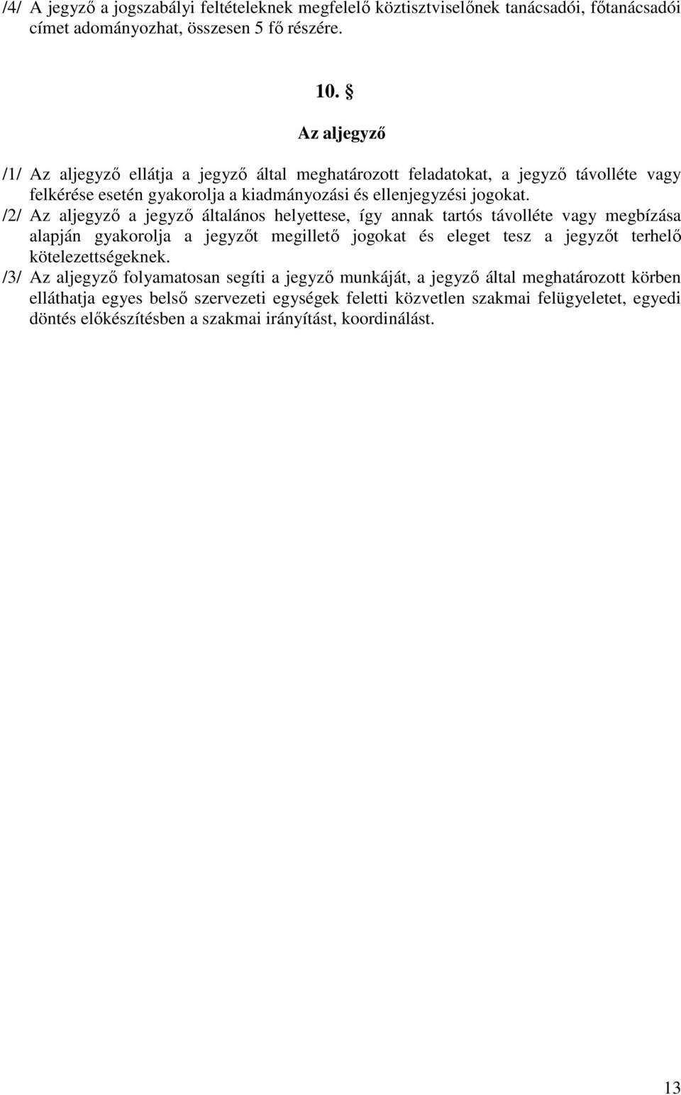 /2/ Az aljegyző a jegyző általános helyettese, így annak tartós távolléte vagy megbízása alapján gyakorolja a jegyzőt megillető jogokat és eleget tesz a jegyzőt terhelő