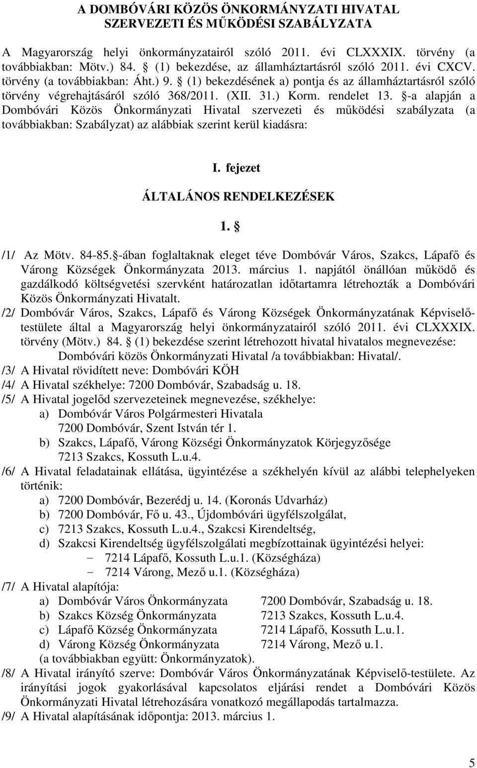 ) Korm. rendelet 13. -a alapján a Dombóvári Közös Önkormányzati Hivatal szervezeti és működési szabályzata (a továbbiakban: Szabályzat) az alábbiak szerint kerül kiadásra: I.