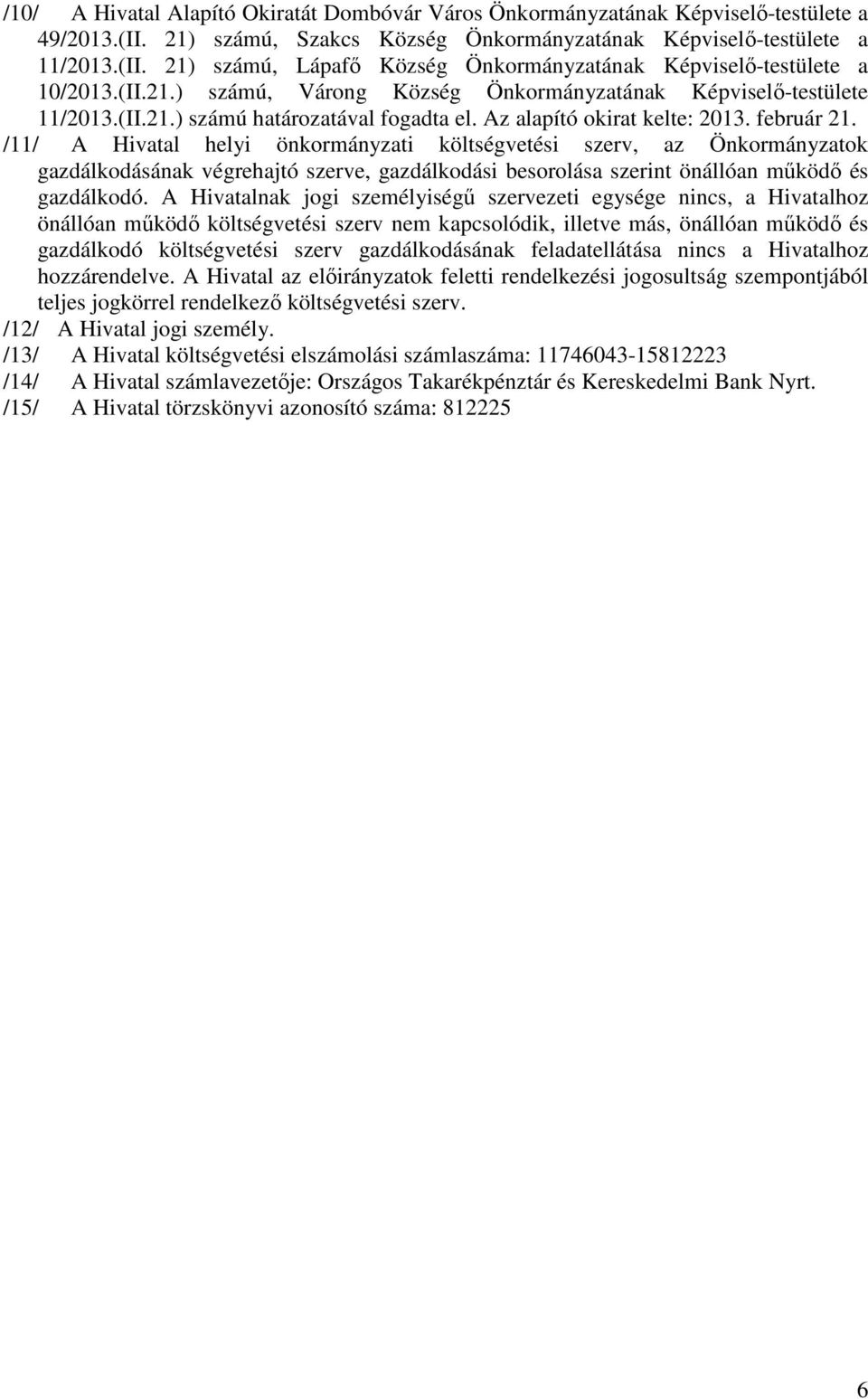 /11/ A Hivatal helyi önkormányzati költségvetési szerv, az Önkormányzatok gazdálkodásának végrehajtó szerve, gazdálkodási besorolása szerint önállóan működő és gazdálkodó.