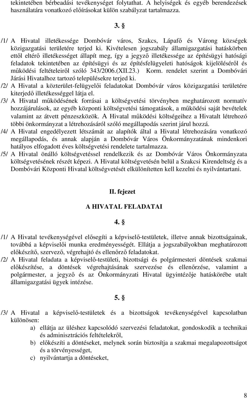 Kivételesen jogszabály államigazgatási hatáskörben ettől eltérő illetékességet állapít meg, így a jegyző illetékessége az építésügyi hatósági feladatok tekintetében az építésügyi és az