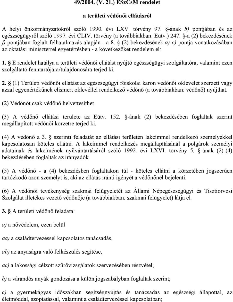 (2) bekezdésének a)-c) pontja vonatkozásában az oktatási miniszterrel egyetértésben - a következőket rendelem el: 1.